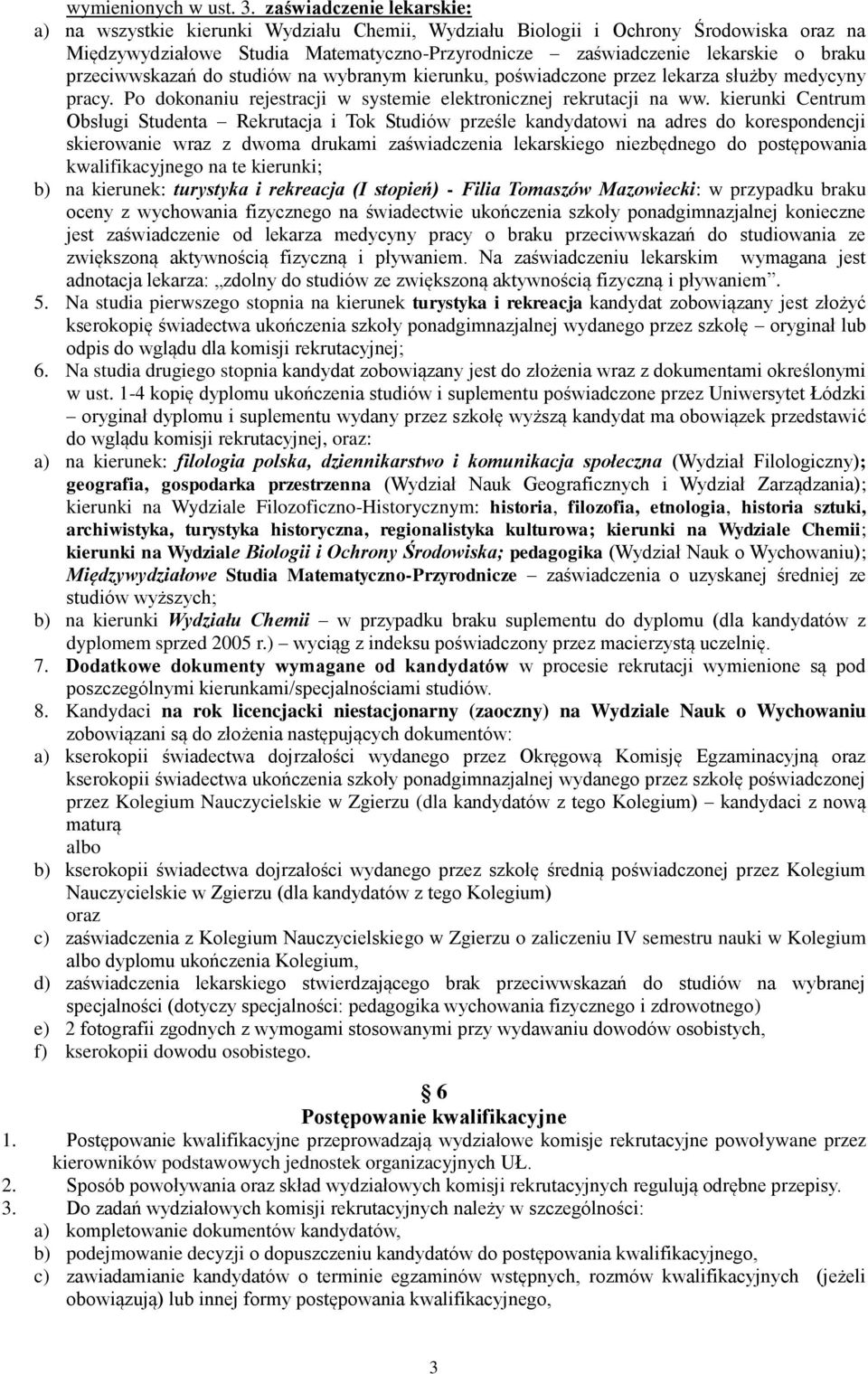 przeciwwskazań do studiów na wybranym kierunku, poświadczone przez lekarza służby medycyny pracy. Po dokonaniu rejestracji w systemie elektronicznej rekrutacji na ww.