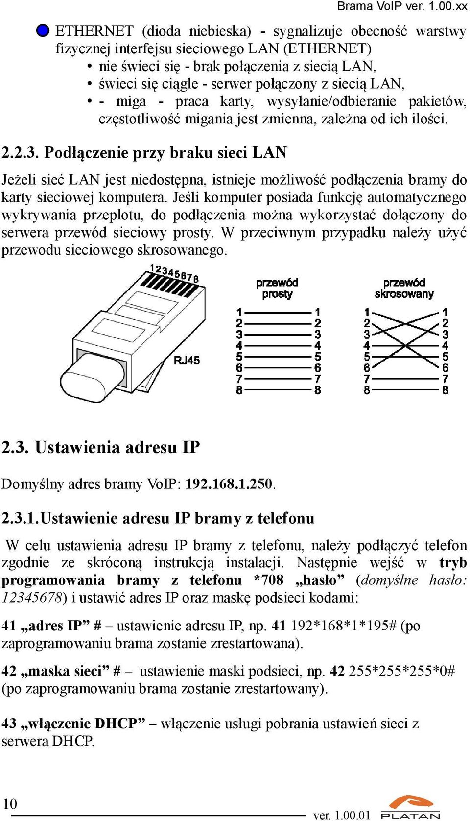 siecią LAN, - miga - praca karty, wysyłanie/odbieranie pakietów, częstotliwość migania jest zmienna, zależna od ich ilości. 2.2.3.