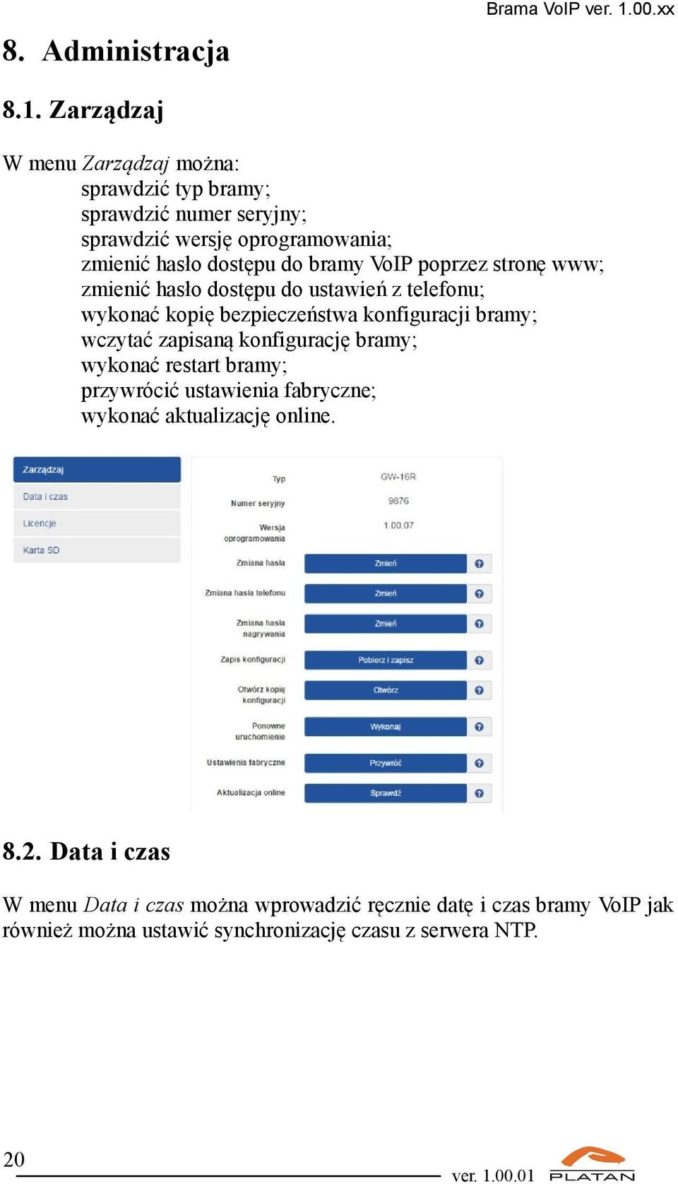 Zarządzaj W menu Zarządzaj można: sprawdzić typ bramy; sprawdzić numer seryjny; sprawdzić wersję oprogramowania; zmienić hasło dostępu do bramy