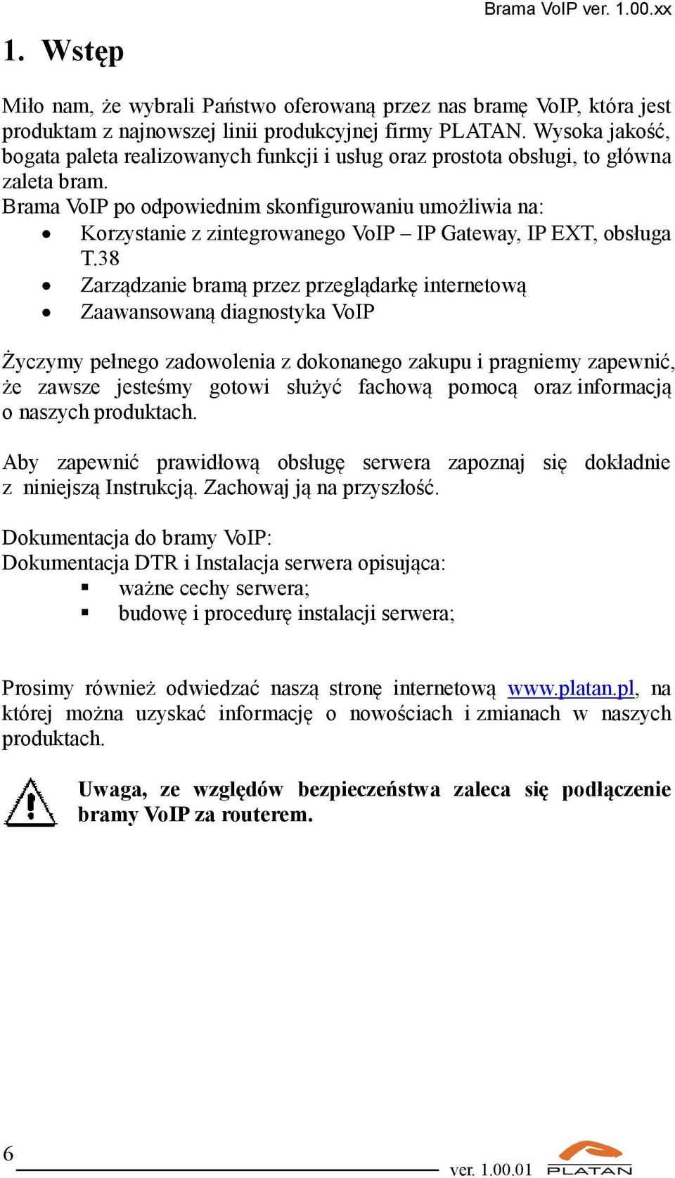 Brama VoIP po odpowiednim skonfigurowaniu umożliwia na: Korzystanie z zintegrowanego VoIP IP Gateway, IP EXT, obsługa T.