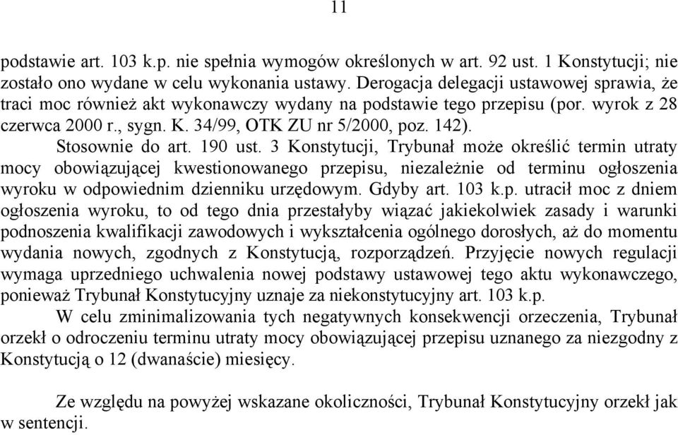 Stosownie do art. 190 ust. 3 Konstytucji, Trybunał może określić termin utraty mocy obowiązującej kwestionowanego przepisu, niezależnie od terminu ogłoszenia wyroku w odpowiednim dzienniku urzędowym.