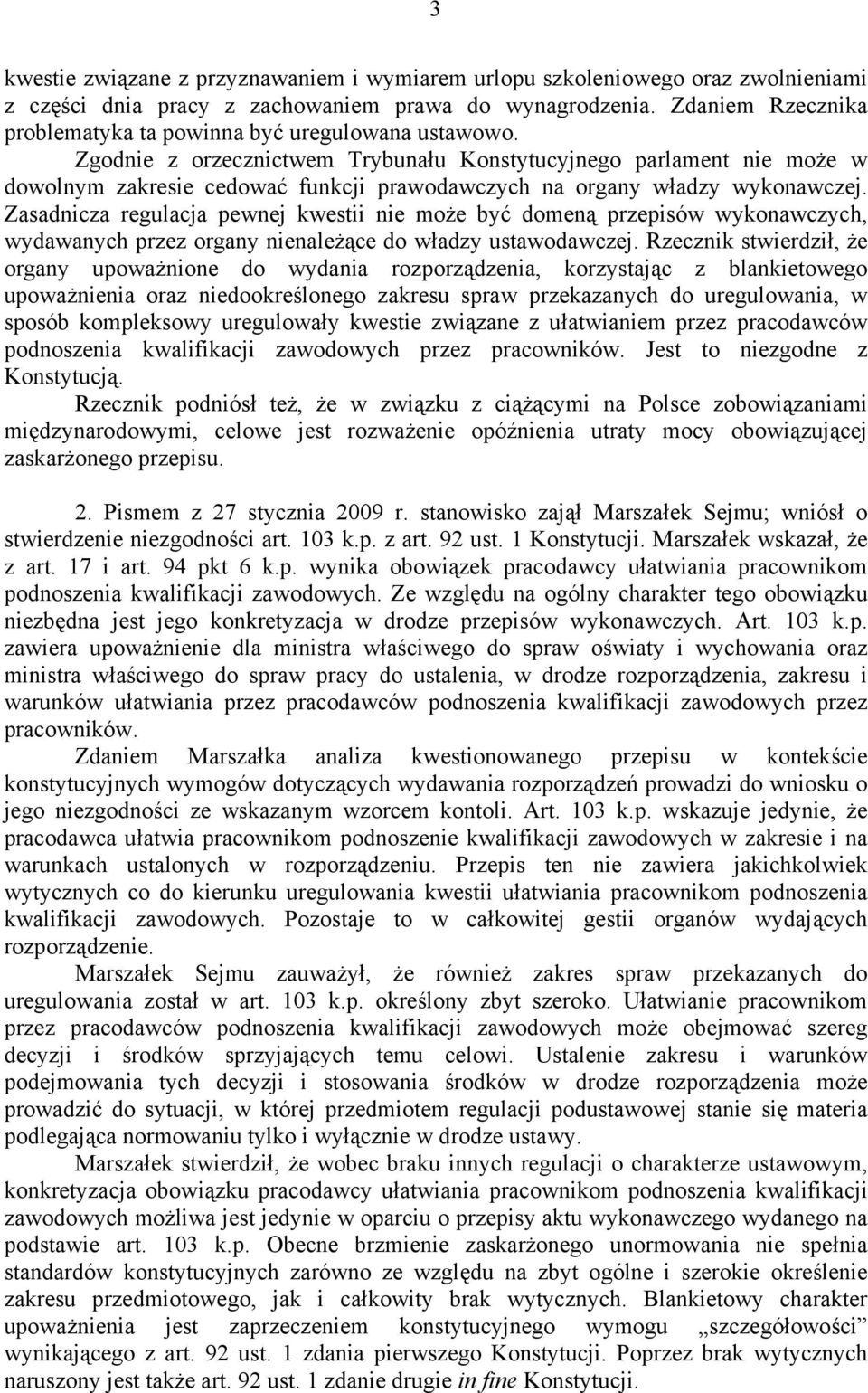 Zgodnie z orzecznictwem Trybunału Konstytucyjnego parlament nie może w dowolnym zakresie cedować funkcji prawodawczych na organy władzy wykonawczej.