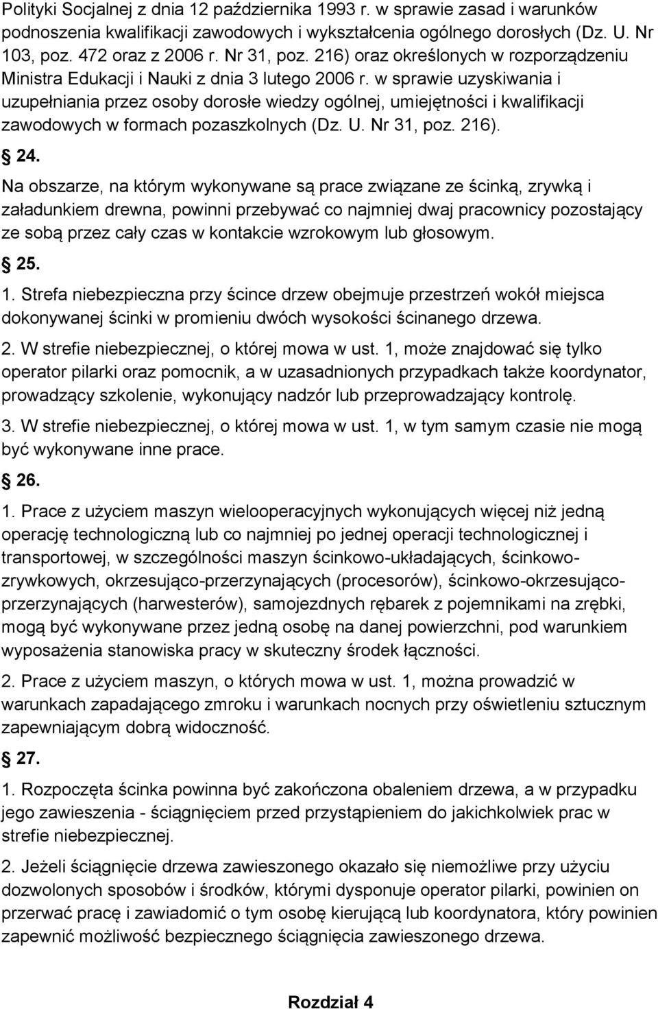 w sprawie uzyskiwania i uzupełniania przez osoby dorosłe wiedzy ogólnej, umiejętności i kwalifikacji zawodowych w formach pozaszkolnych (Dz. U. Nr 31, poz. 216). 24.