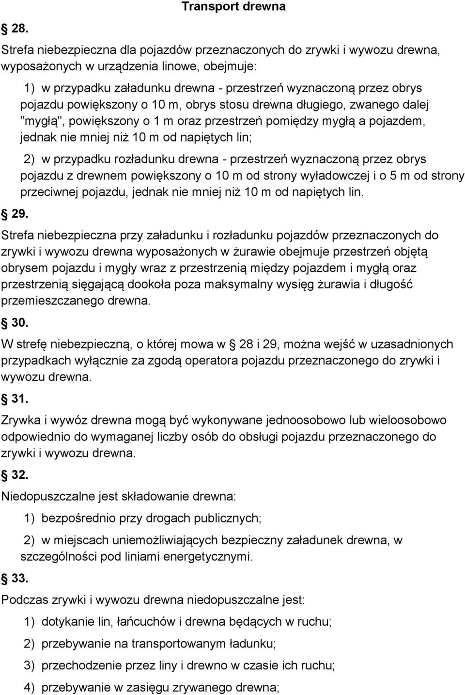 pojazdem, jednak nie mniej niż 10 m od napiętych lin; 2) w przypadku rozładunku drewna - przestrzeń wyznaczoną przez obrys pojazdu z drewnem powiększony o 10 m od strony wyładowczej i o 5 m od strony