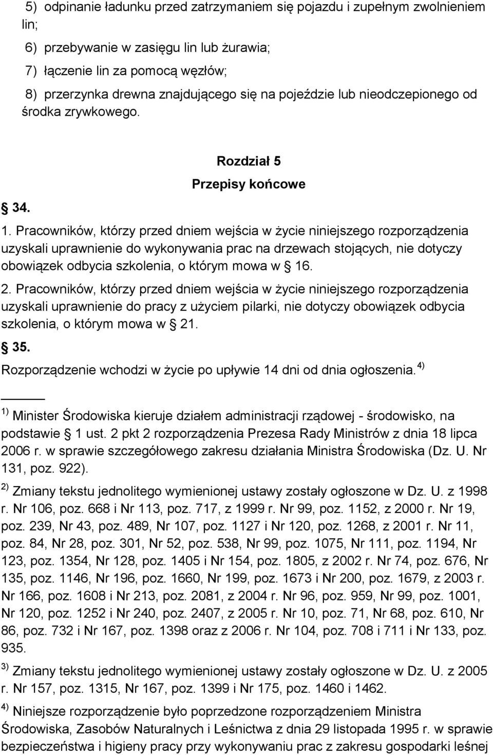 Pracowników, którzy przed dniem wejścia w życie niniejszego rozporządzenia uzyskali uprawnienie do wykonywania prac na drzewach stojących, nie dotyczy obowiązek odbycia szkolenia, o którym mowa w 16.