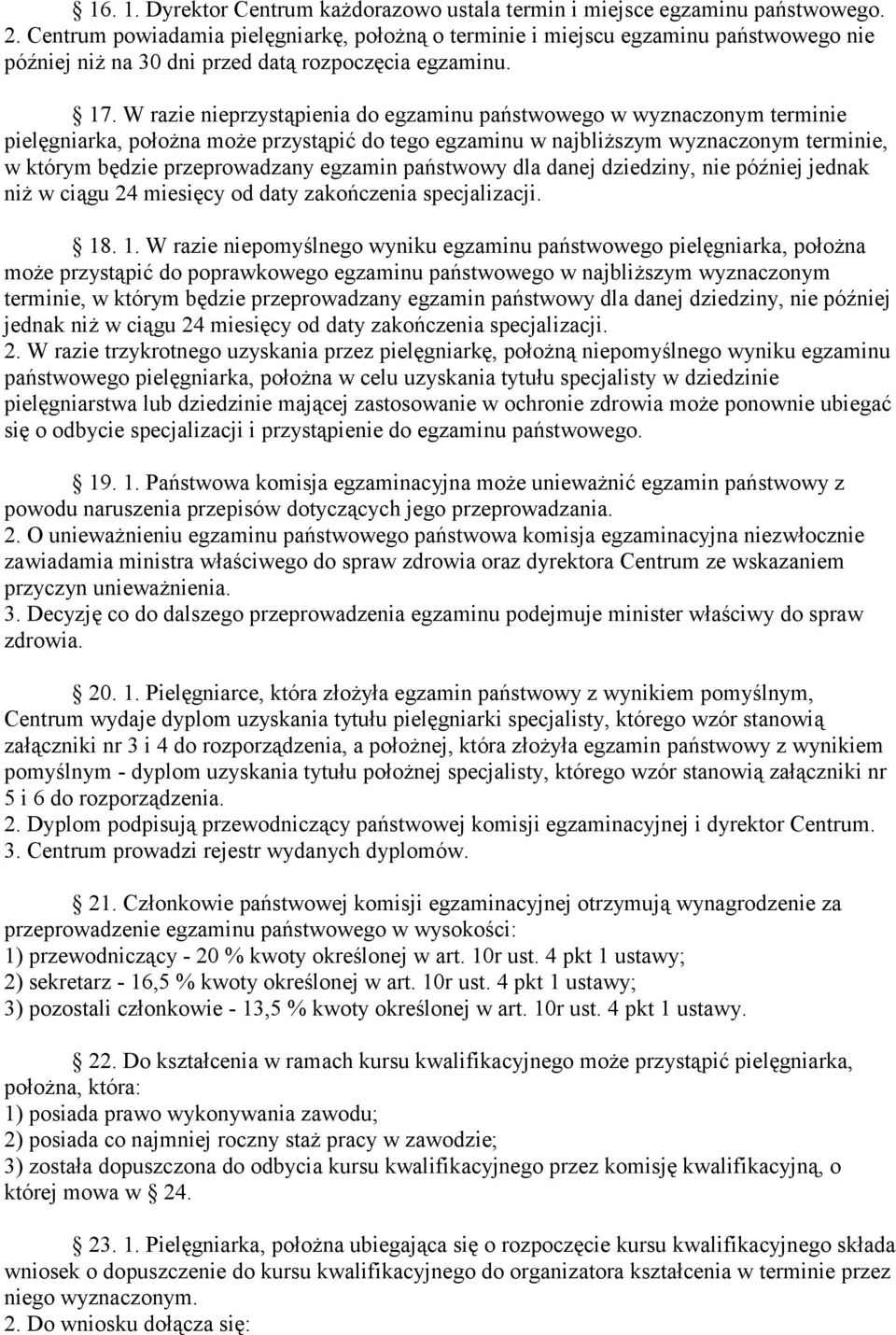 W razie nieprzystąpienia do egzaminu państwowego w wyznaczonym terminie pielęgniarka, położna może przystąpić do tego egzaminu w najbliższym wyznaczonym terminie, w którym będzie przeprowadzany