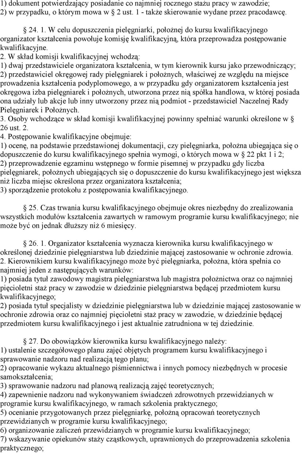 W celu dopuszczenia pielęgniarki, położnej do kursu kwalifikacyjnego organizator kształcenia powołuje komisję kwalifikacyjną, która przeprowadza postępowanie kwalifikacyjne. 2.