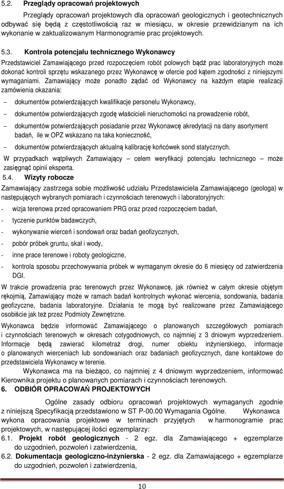 Kontrola potencjału technicznego Wykonawcy Przedstawiciel Zamawiającego przed rozpoczęciem robót polowych bądź prac laboratoryjnych może dokonać kontroli sprzętu wskazanego przez Wykonawcę w ofercie