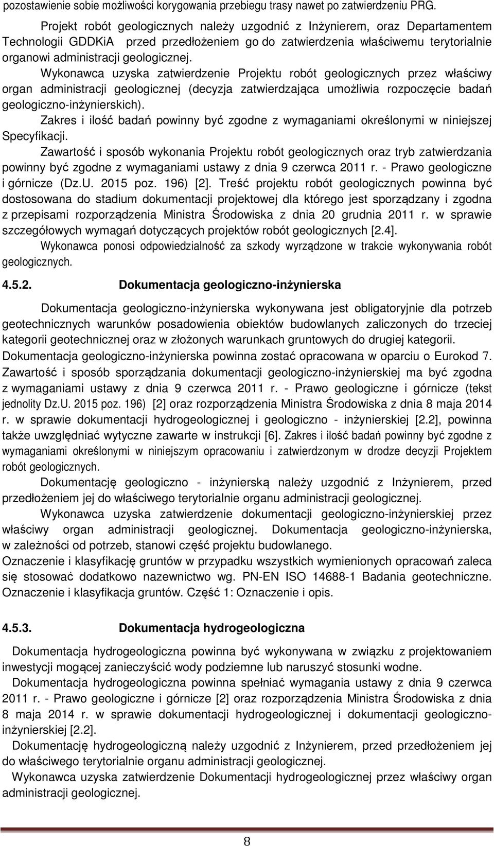 Wykonawca uzyska zatwierdzenie Projektu robót geologicznych przez właściwy organ administracji geologicznej (decyzja zatwierdzająca umożliwia rozpoczęcie badań geologiczno-inżynierskich).