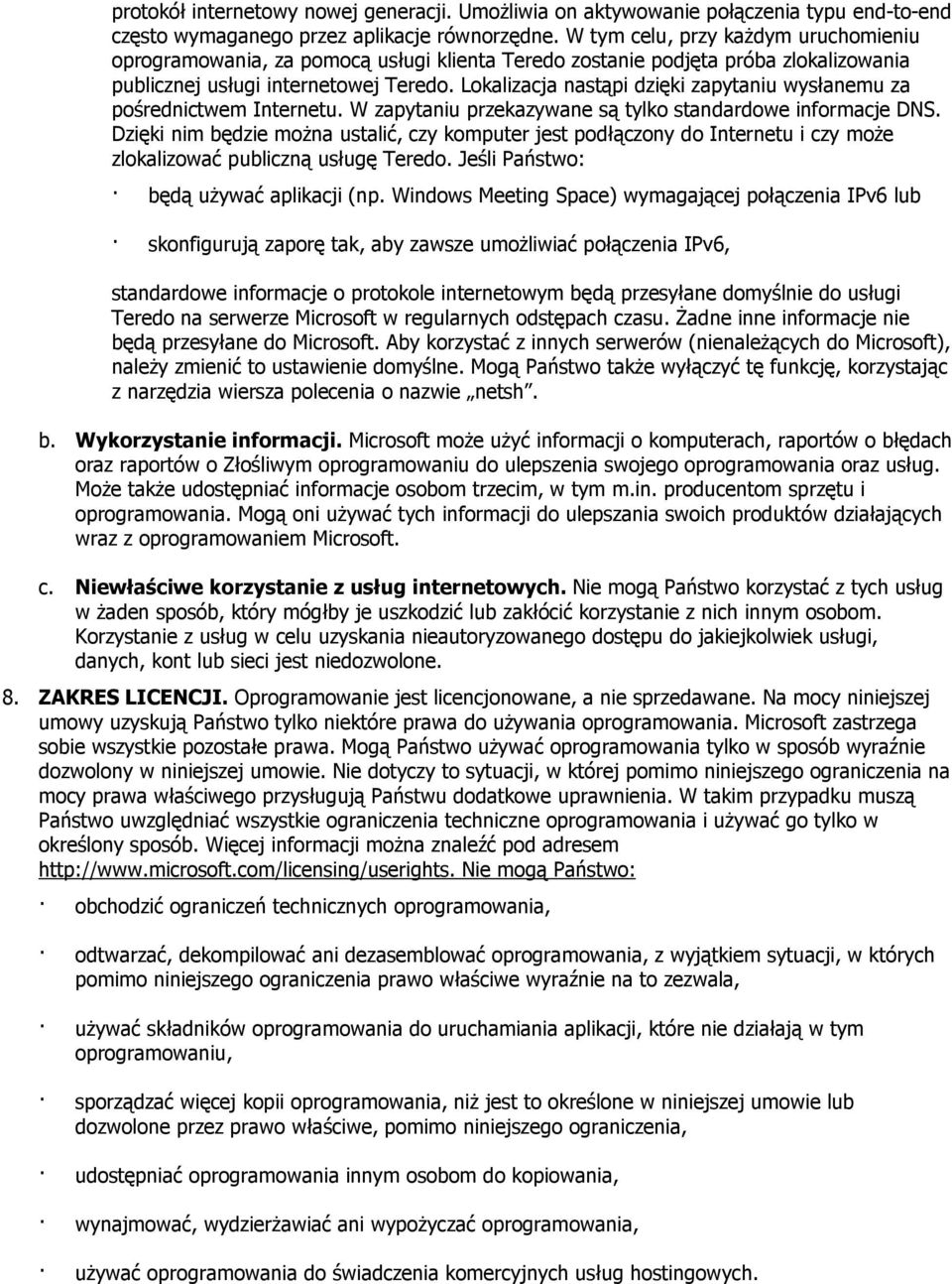 Lokalizacja nastąpi dzięki zapytaniu wysłanemu za pośrednictwem Internetu. W zapytaniu przekazywane są tylko standardowe informacje DNS.