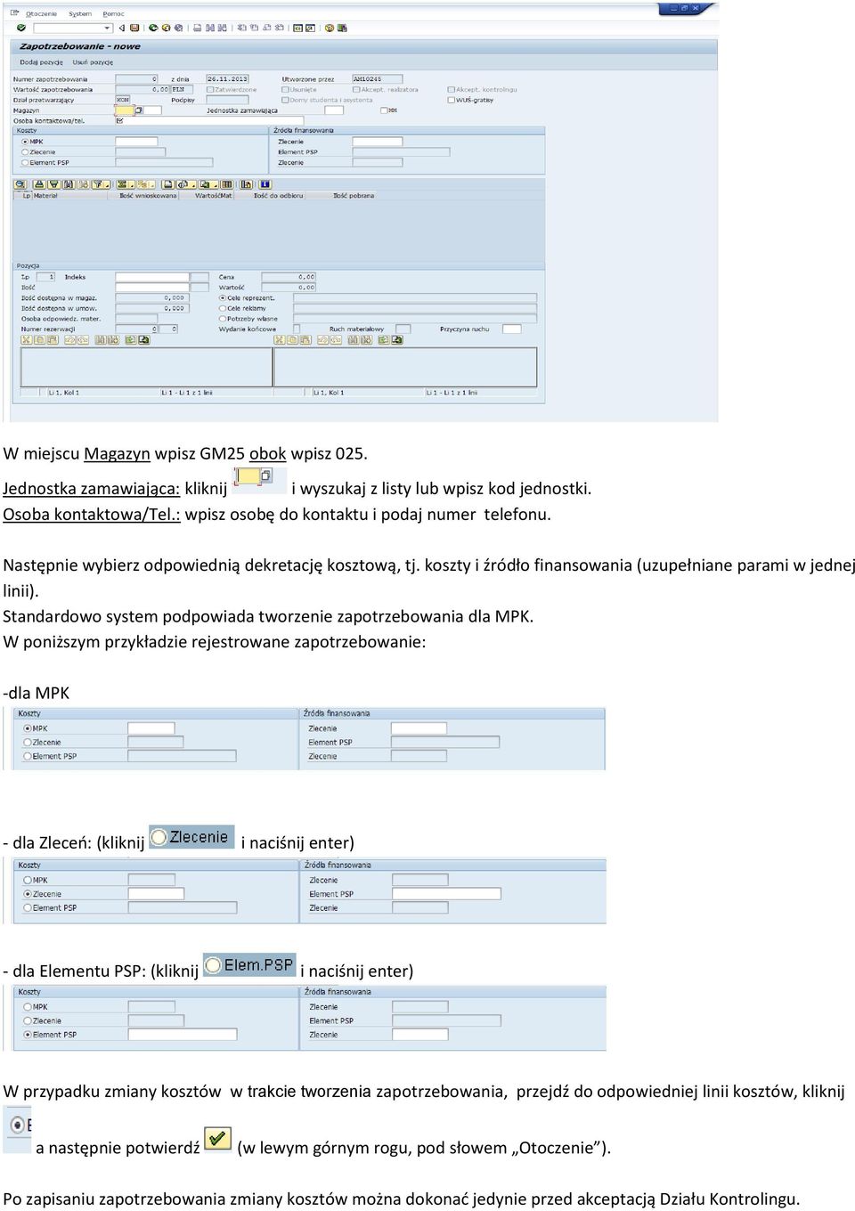 W poniższym przykładzie rejestrowane zapotrzebowanie: -dla MPK - dla Zleceń: (kliknij i naciśnij enter) - dla Elementu PSP: (kliknij i naciśnij enter) W przypadku zmiany kosztów w trakcie tworzenia