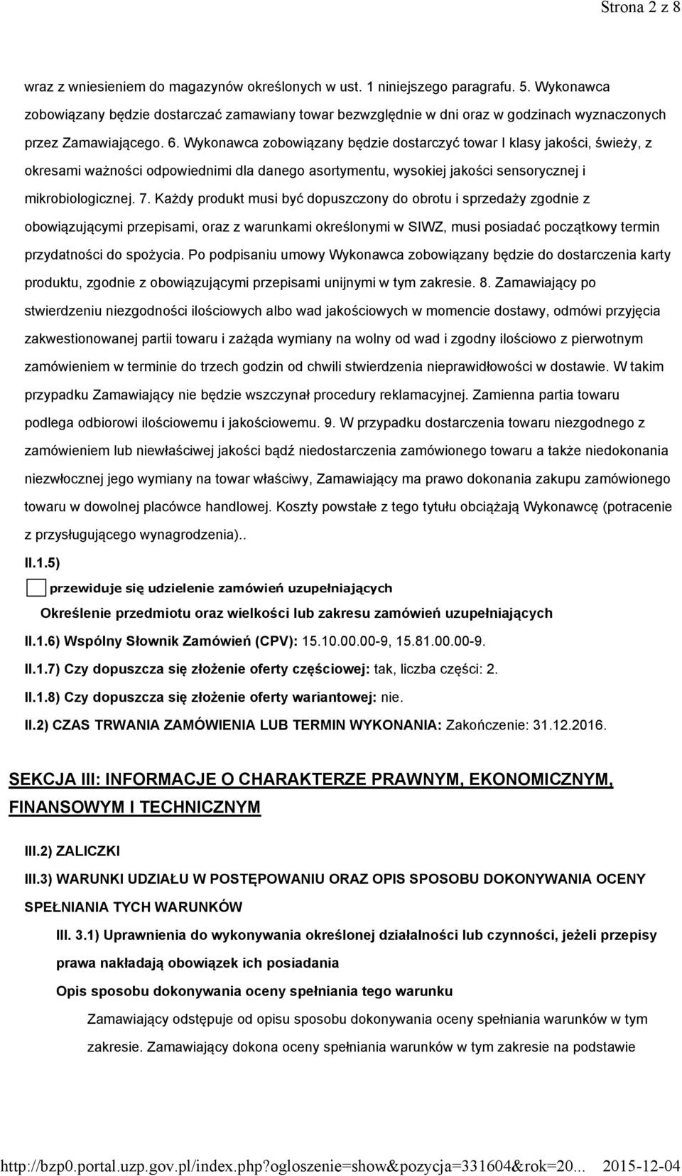 Wykonawca zobowiązany będzie dostarczyć towar I klasy jakości, świeży, z okresami ważności odpowiednimi dla danego asortymentu, wysokiej jakości sensorycznej i mikrobiologicznej. 7.