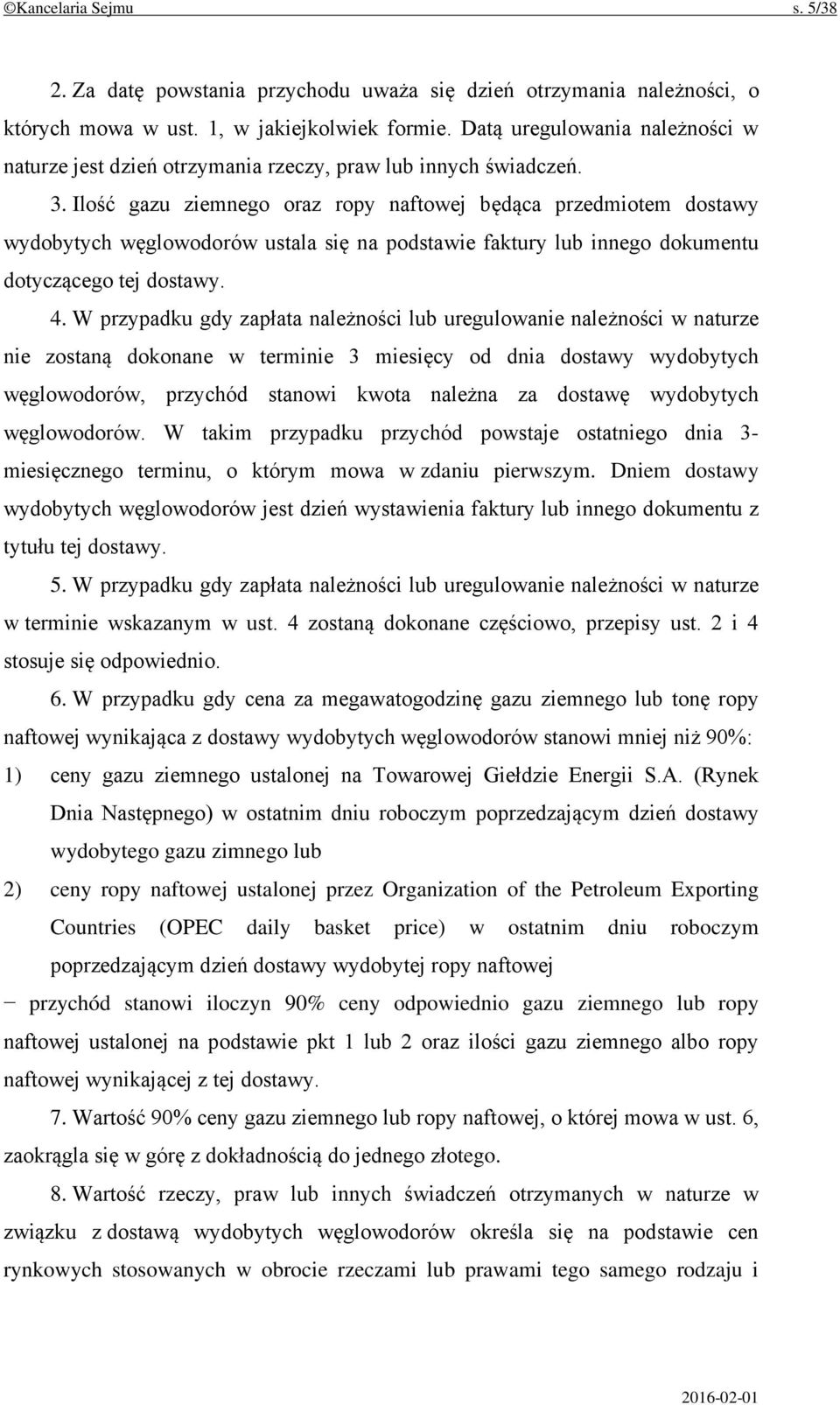 Ilość gazu ziemnego oraz ropy naftowej będąca przedmiotem dostawy wydobytych węglowodorów ustala się na podstawie faktury lub innego dokumentu dotyczącego tej dostawy. 4.