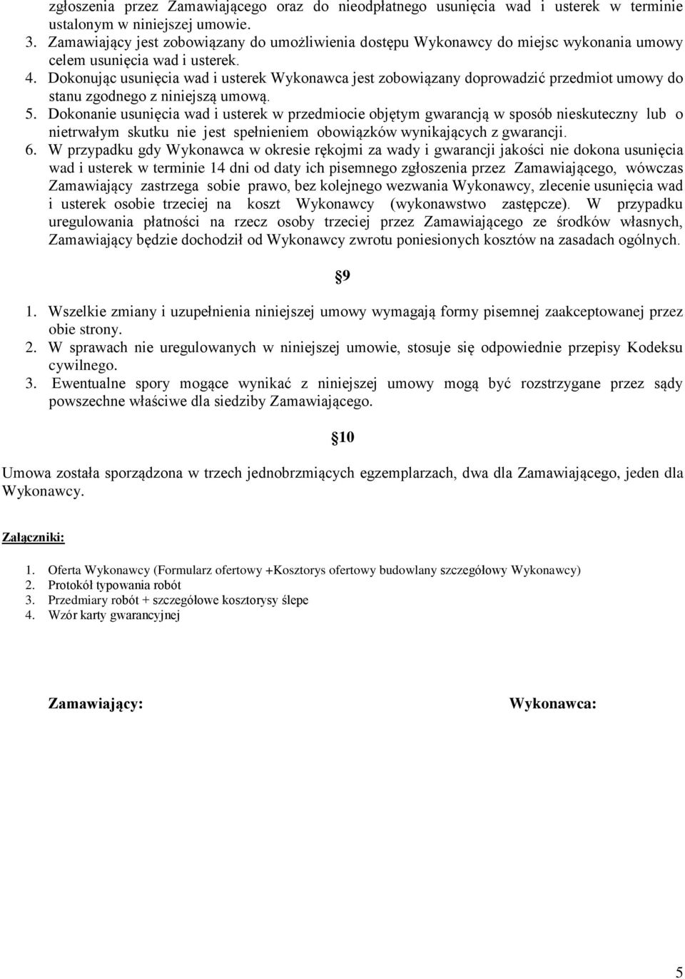 Dokonując usunięcia wad i usterek Wykonawca jest zobowiązany doprowadzić przedmiot umowy do stanu zgodnego z niniejszą umową. 5.