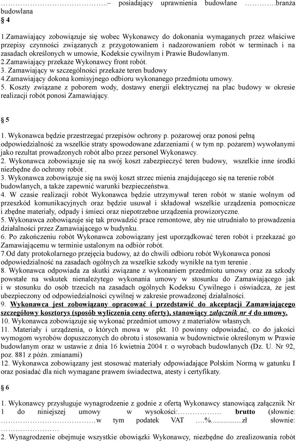 Kodeksie cywilnym i Prawie Budowlanym. 2.Zamawiający przekaże Wykonawcy front robót. 3. Zamawiający w szczególności przekaże teren budowy 4.