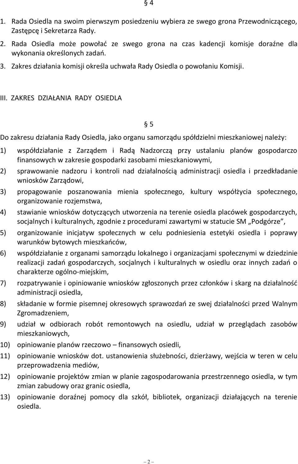 ZAKRES DZIAŁANIA RADY OSIEDLA Do zakresu działania Rady Osiedla, jako organu samorządu spółdzielni mieszkaniowej należy: 5 1) współdziałanie z Zarządem i Radą Nadzorczą przy ustalaniu planów