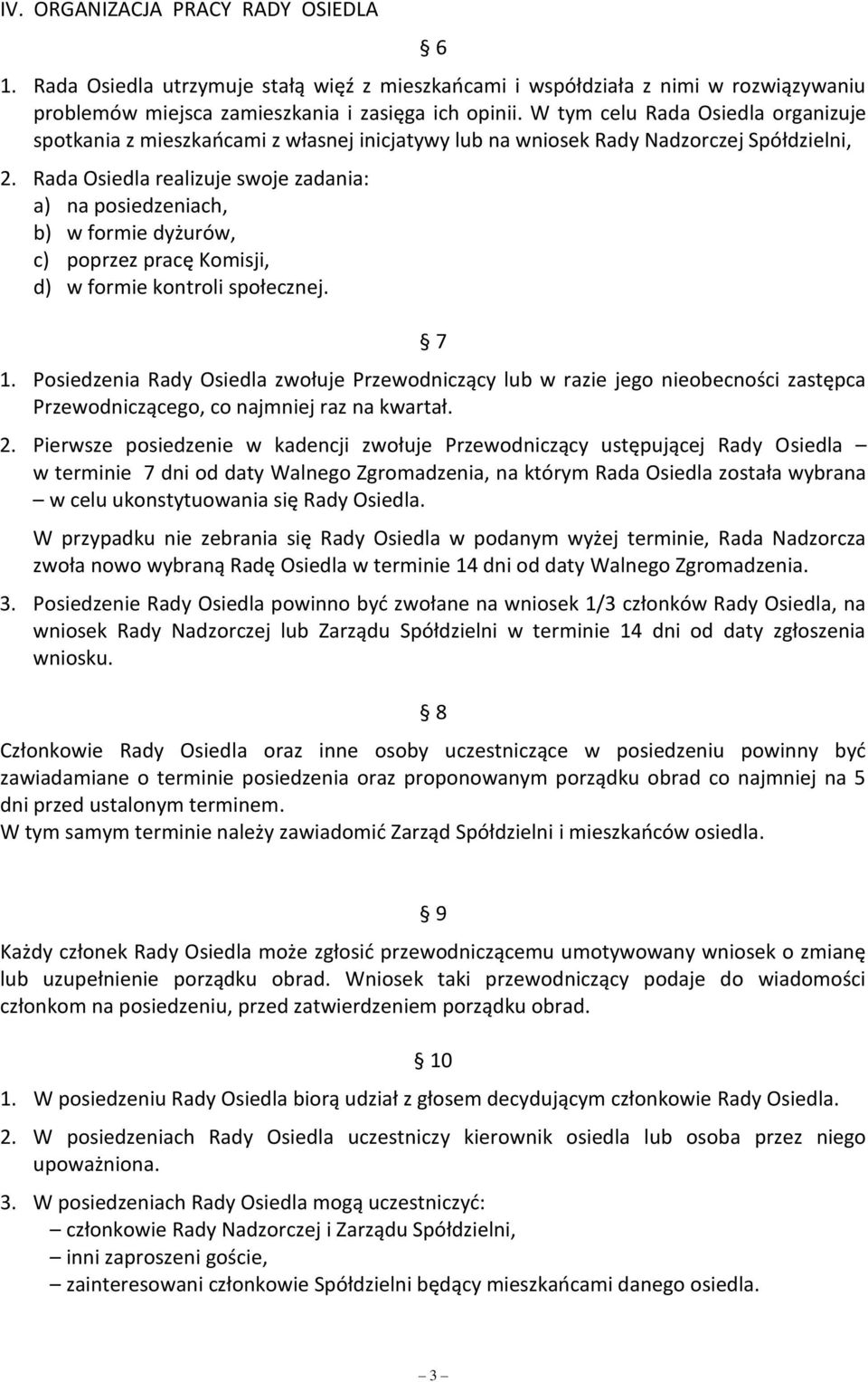 Rada Osiedla realizuje swoje zadania: a) na posiedzeniach, b) w formie dyżurów, c) poprzez pracę Komisji, d) w formie kontroli społecznej. 7 1.