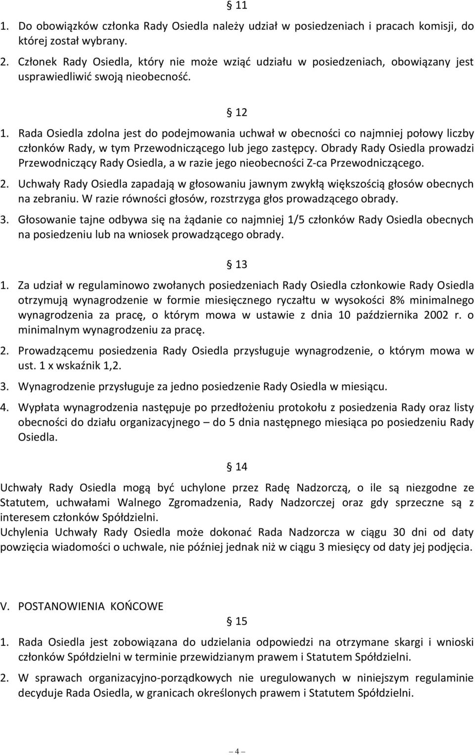 Rada Osiedla zdolna jest do podejmowania uchwał w obecności co najmniej połowy liczby członków Rady, w tym Przewodniczącego lub jego zastępcy.