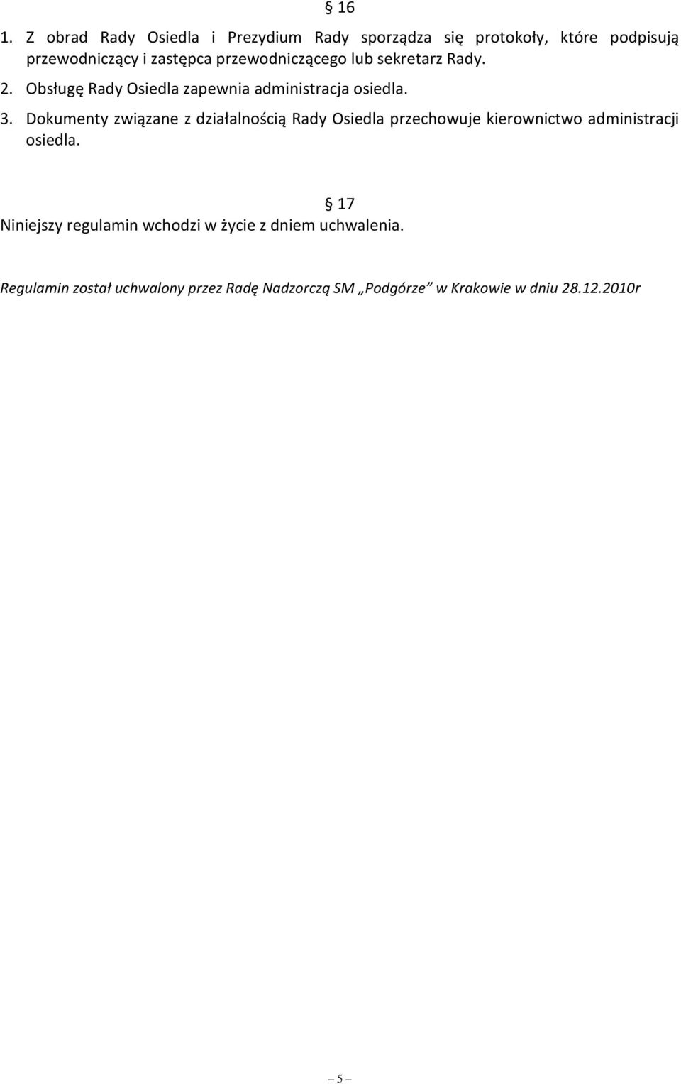 Dokumenty związane z działalnością Rady Osiedla przechowuje kierownictwo administracji osiedla.