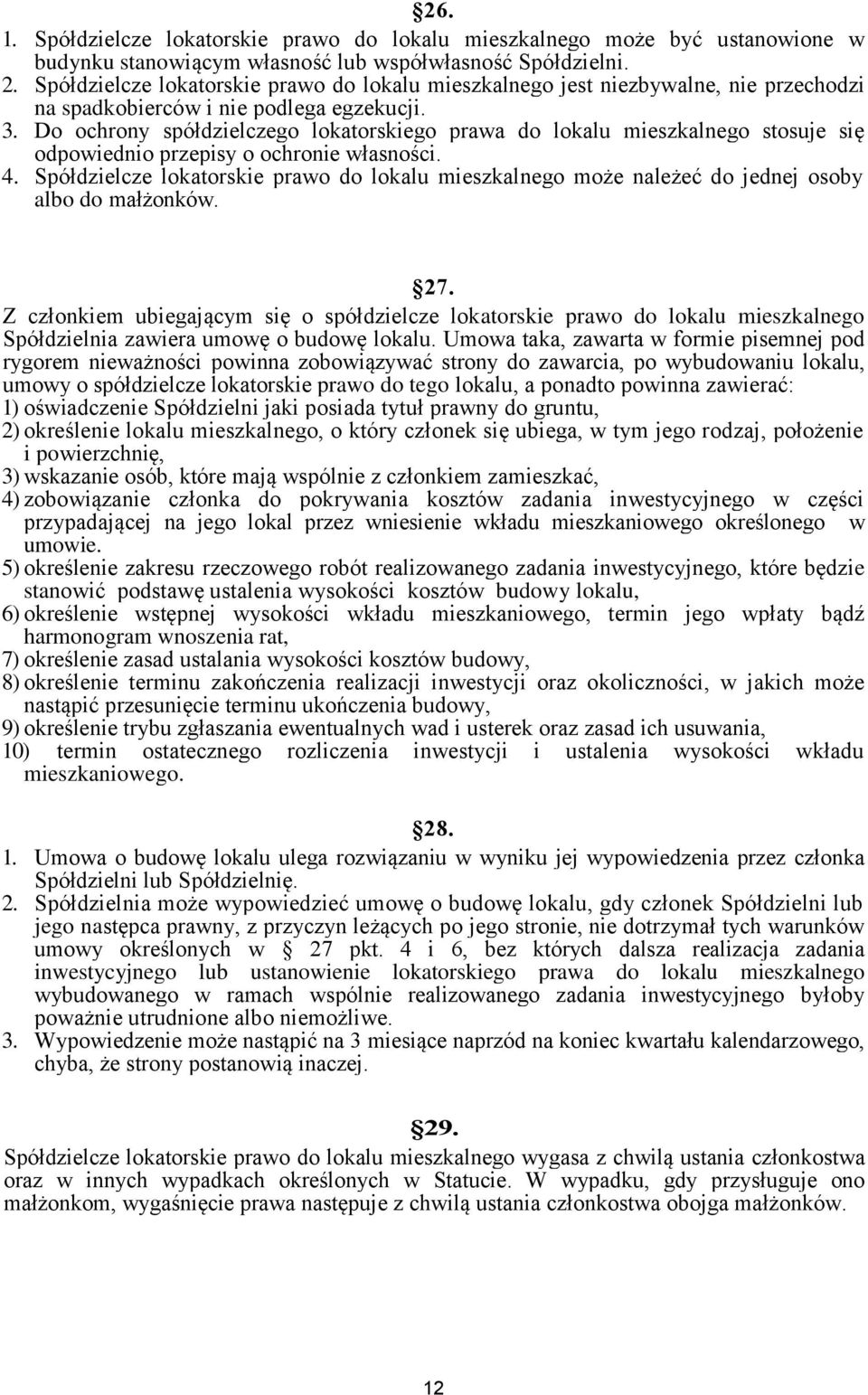 Do ochrony spółdzielczego lokatorskiego prawa do lokalu mieszkalnego stosuje się odpowiednio przepisy o ochronie własności. 4.