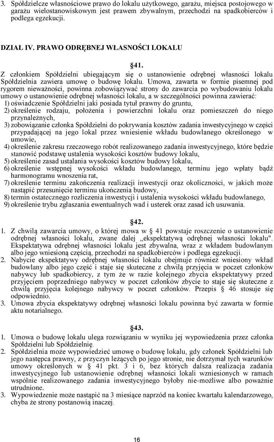 Umowa, zawarta w formie pisemnej pod rygorem nieważności, powinna zobowiązywać strony do zawarcia po wybudowaniu lokalu umowy o ustanowienie odrębnej własności lokalu, a w szczególności powinna