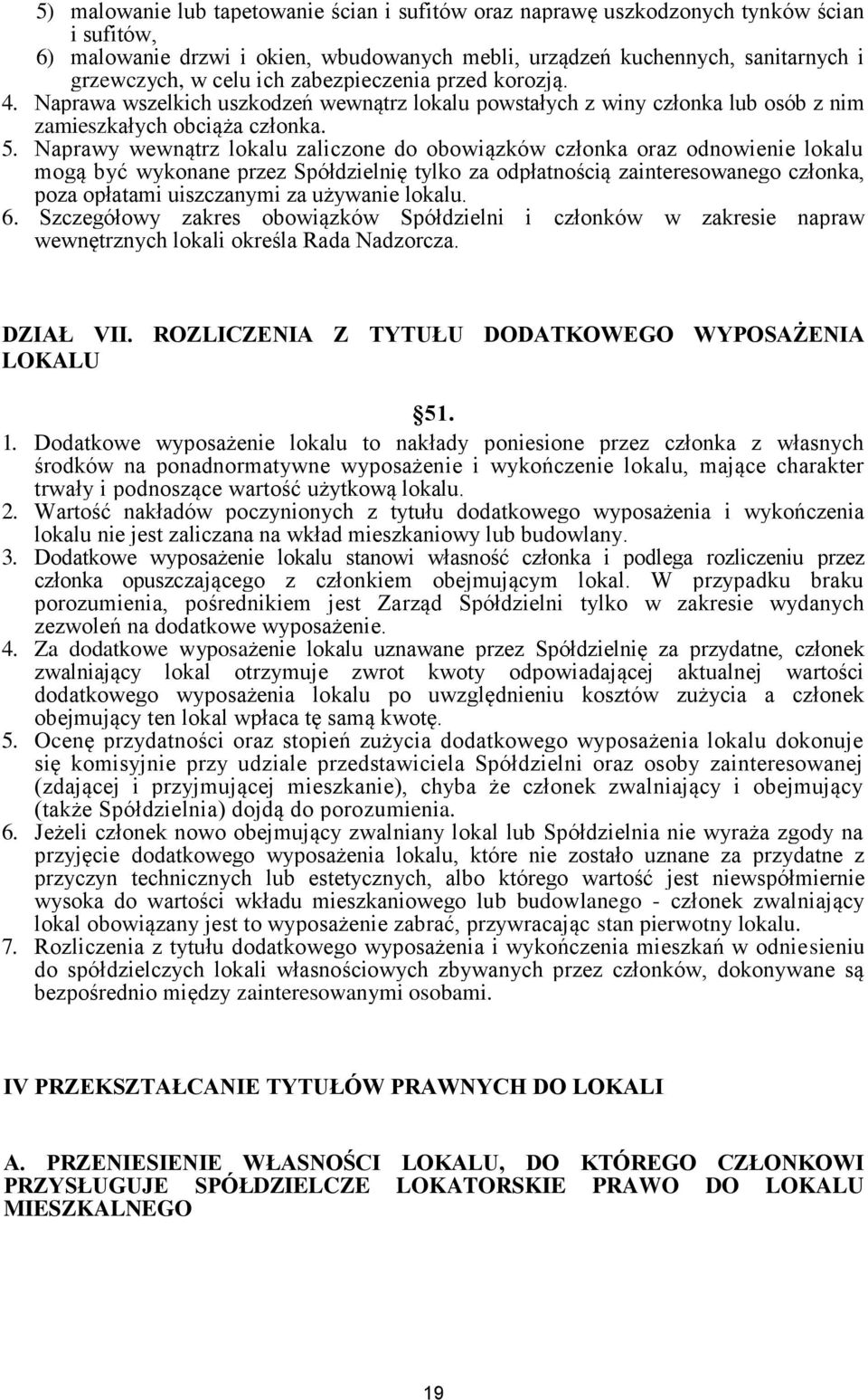 Naprawy wewnątrz lokalu zaliczone do obowiązków członka oraz odnowienie lokalu mogą być wykonane przez Spółdzielnię tylko za odpłatnością zainteresowanego członka, poza opłatami uiszczanymi za