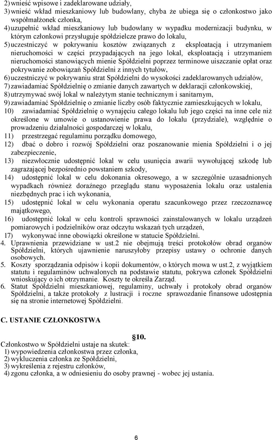 przypadających na jego lokal, eksploatacją i utrzymaniem nieruchomości stanowiących mienie Spółdzielni poprzez terminowe uiszczanie opłat oraz pokrywanie zobowiązań Spółdzielni z innych tytułów, 6)