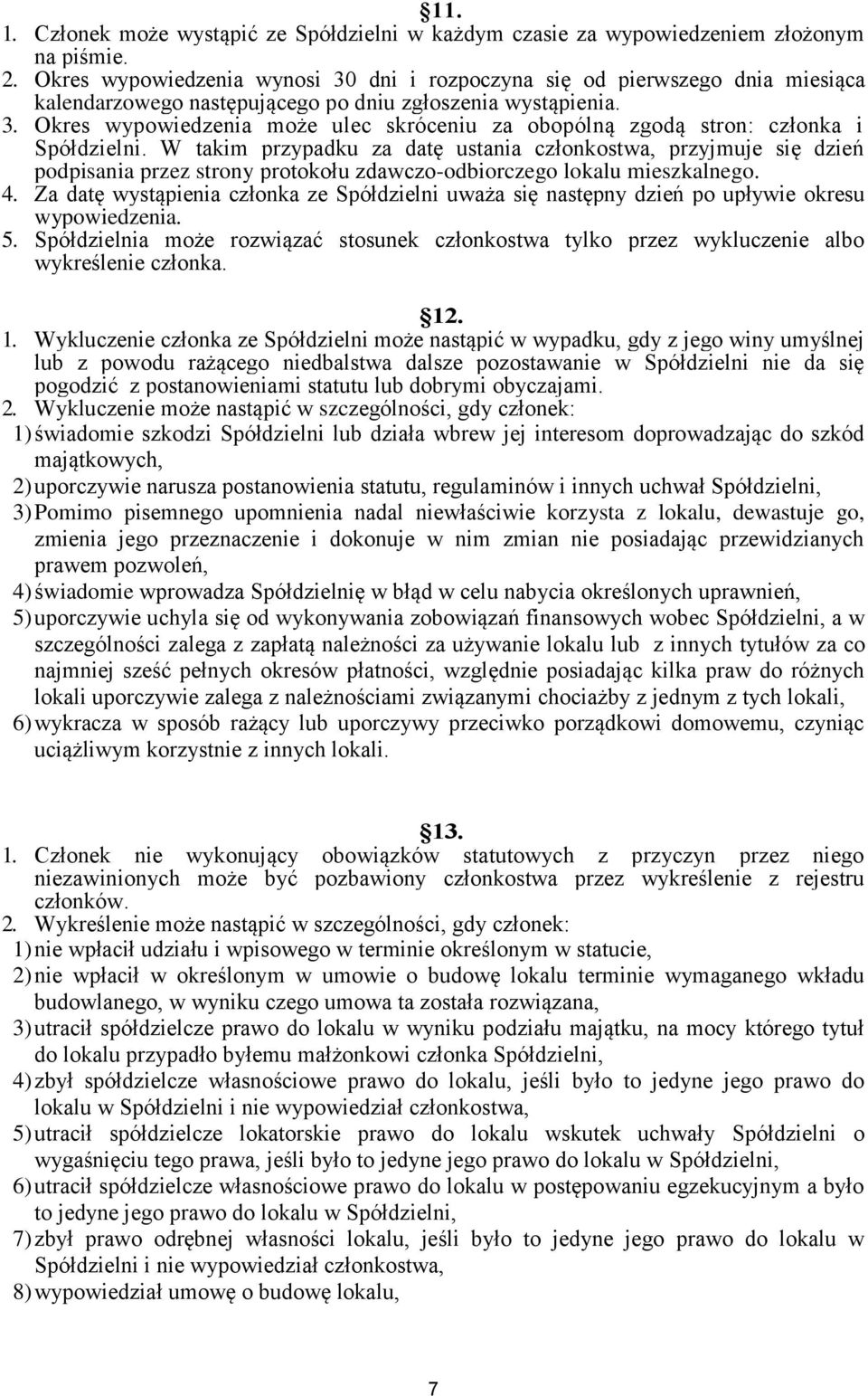 W takim przypadku za datę ustania członkostwa, przyjmuje się dzień podpisania przez strony protokołu zdawczo-odbiorczego lokalu mieszkalnego. 4.