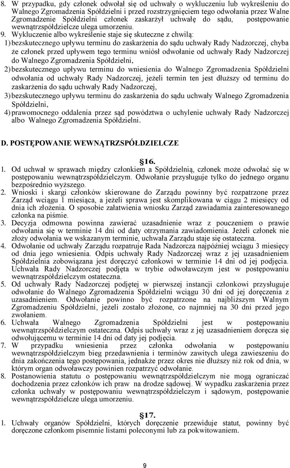 Wykluczenie albo wykreślenie staje się skuteczne z chwilą: 1) bezskutecznego upływu terminu do zaskarżenia do sądu uchwały Rady Nadzorczej, chyba że członek przed upływem tego terminu wniósł