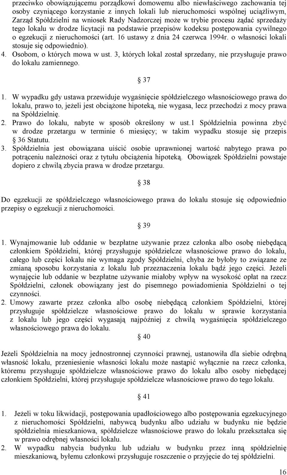 16 ustawy z dnia 24 czerwca 1994r. o własności lokali stosuje się odpowiednio). 4. Osobom, o których mowa w ust. 3, których lokal został sprzedany, nie przysługuje prawo do lokalu zamiennego. 37 1.