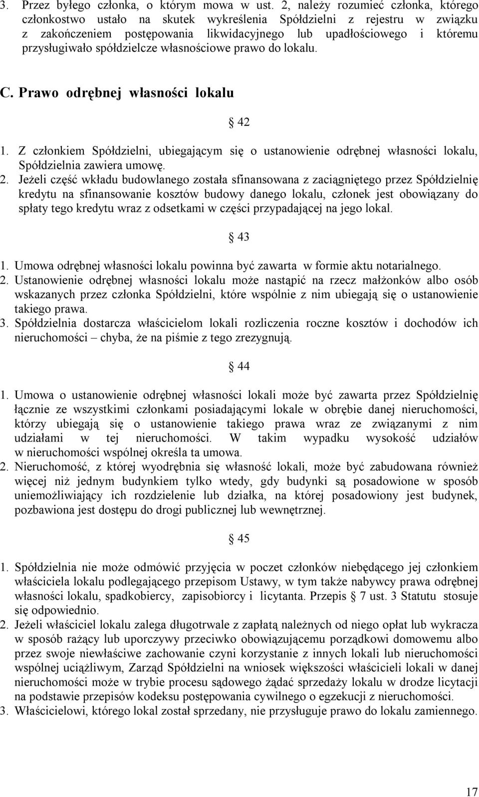 spółdzielcze własnościowe prawo do lokalu. C. Prawo odrębnej własności lokalu 42 1. Z członkiem Spółdzielni, ubiegającym się o ustanowienie odrębnej własności lokalu, Spółdzielnia zawiera umowę. 2.