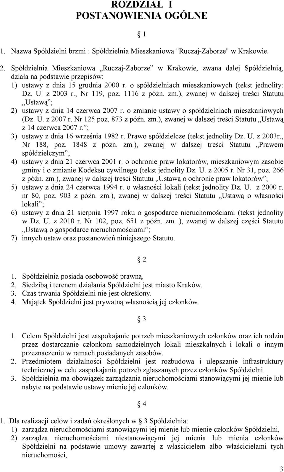 U. z 2003 r., Nr 119, poz. 1116 z późn. zm.), zwanej w dalszej treści Statutu Ustawą ; 2) ustawy z dnia 14 czerwca 2007 r. o zmianie ustawy o spółdzielniach mieszkaniowych (Dz. U. z 2007 r.