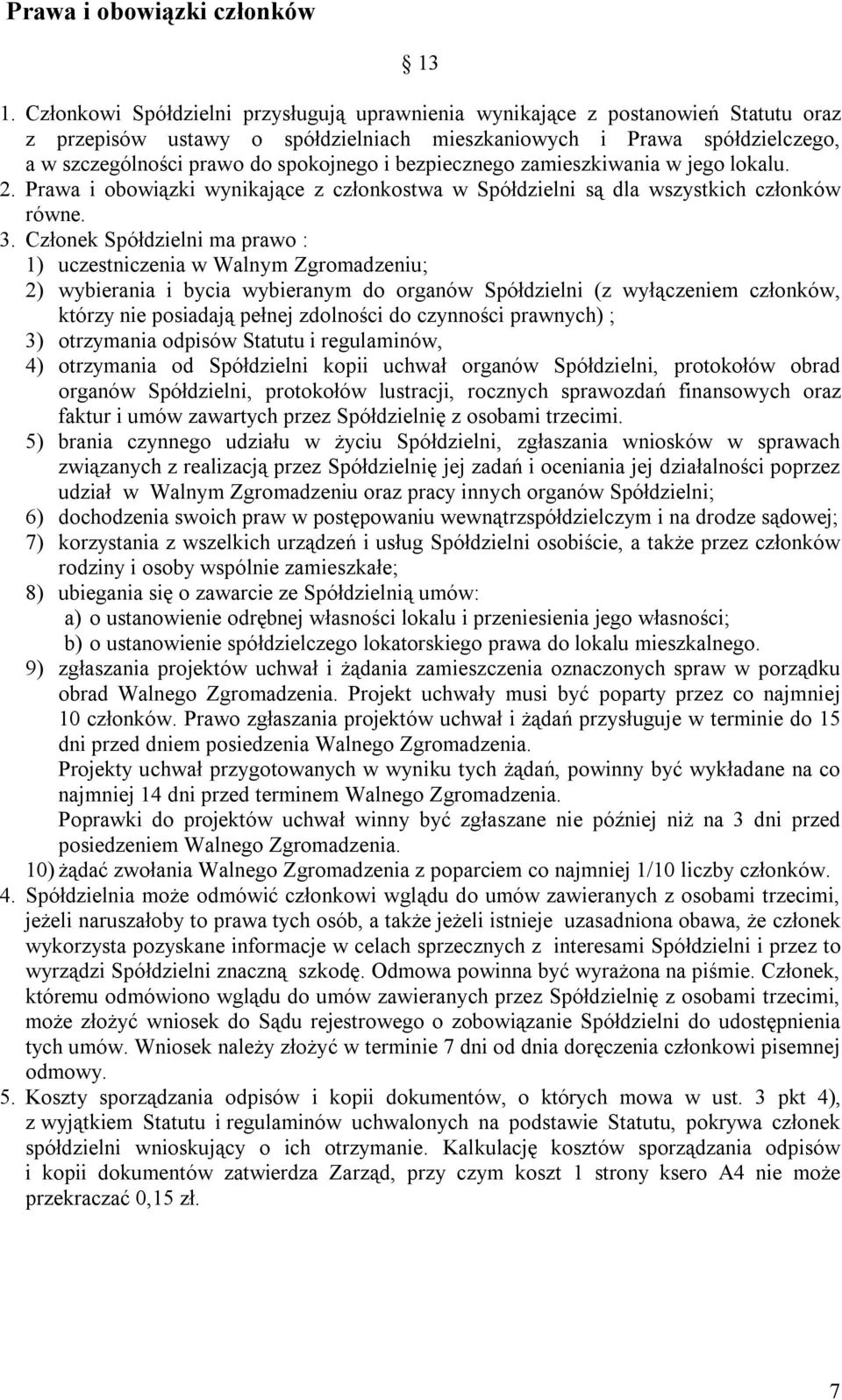 bezpiecznego zamieszkiwania w jego lokalu. 2. Prawa i obowiązki wynikające z członkostwa w Spółdzielni są dla wszystkich członków równe. 3.