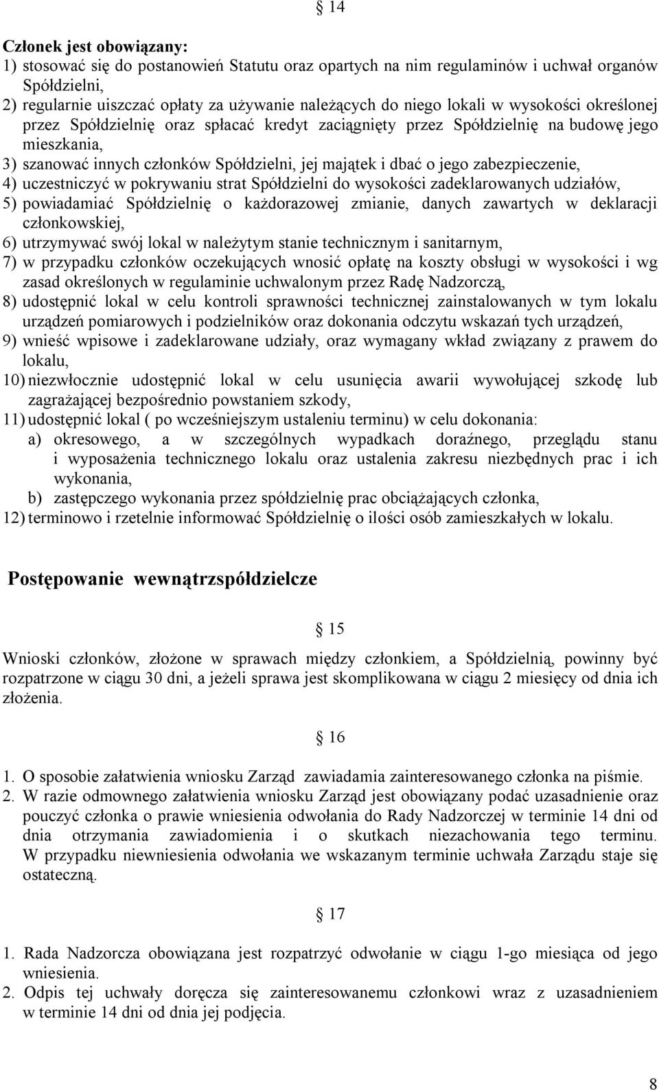 zabezpieczenie, 4) uczestniczyć w pokrywaniu strat Spółdzielni do wysokości zadeklarowanych udziałów, 5) powiadamiać Spółdzielnię o każdorazowej zmianie, danych zawartych w deklaracji członkowskiej,