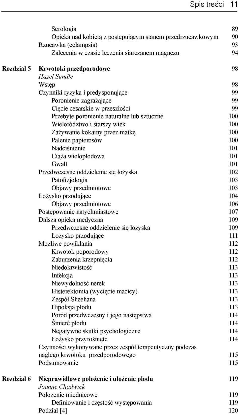 Zażywanie kokainy przez matkę 100 Palenie papierosów 100 Nadciśnienie 101 Ciąża wielopłodowa 101 Gwałt 101 Przedwczesne oddzielenie się łożyska 102 Patofizjologia 103 Objawy przedmiotowe 103 Łożysko