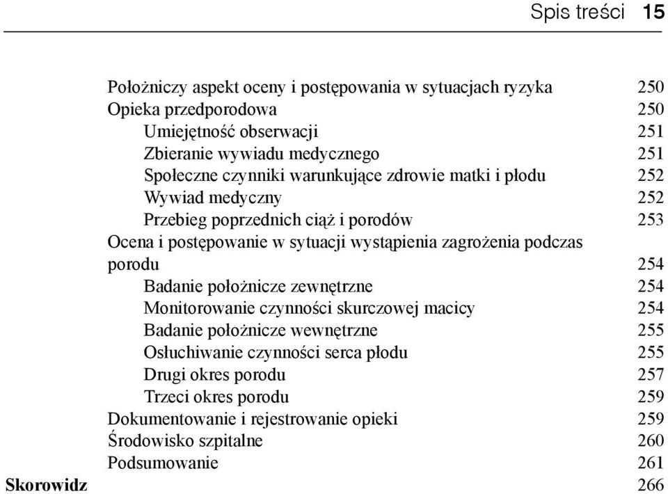 zagrożenia podczas porodu 254 Badanie położnicze zewnętrzne 254 Monitorowanie czynności skurczowej macicy 254 Badanie położnicze wewnętrzne 255 Osłuchiwanie