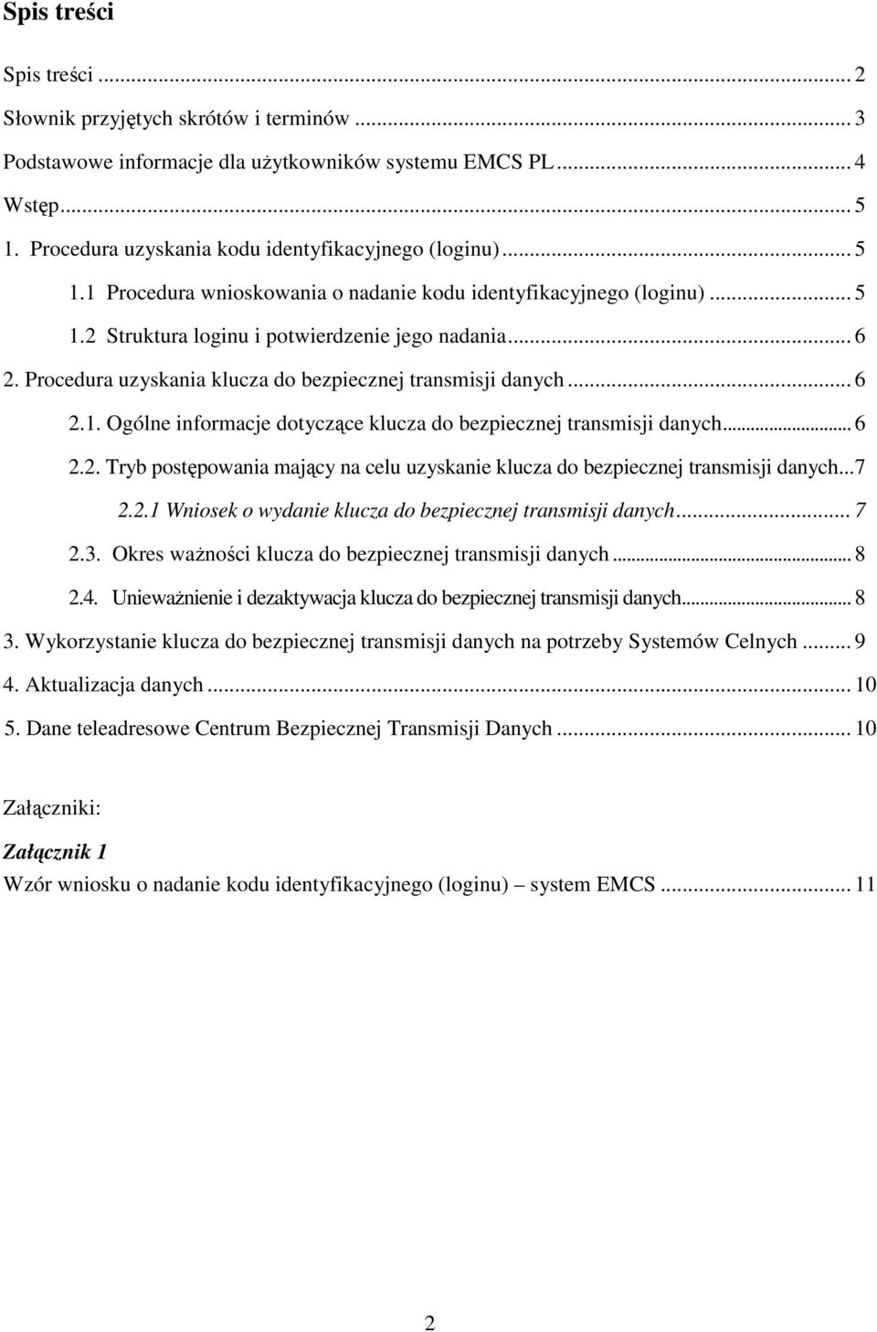 .. 6 2.1. Ogólne informacje dotyczące klucza do bezpiecznej transmisji danych... 6 2.2. Tryb postępowania mający na celu uzyskanie klucza do bezpiecznej transmisji danych...7 2.2.1 Wniosek o wydanie klucza do bezpiecznej transmisji danych.