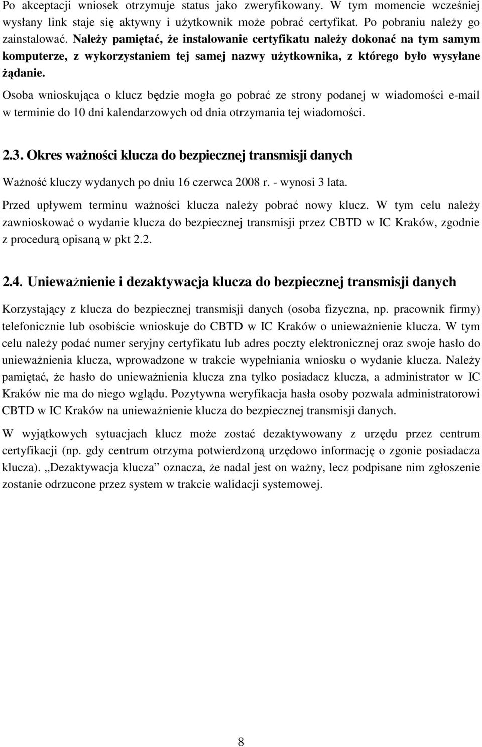 Osoba wnioskująca o klucz będzie mogła go pobrać ze strony podanej w wiadomości e-mail w terminie do 10 dni kalendarzowych od dnia otrzymania tej wiadomości. 2.3.