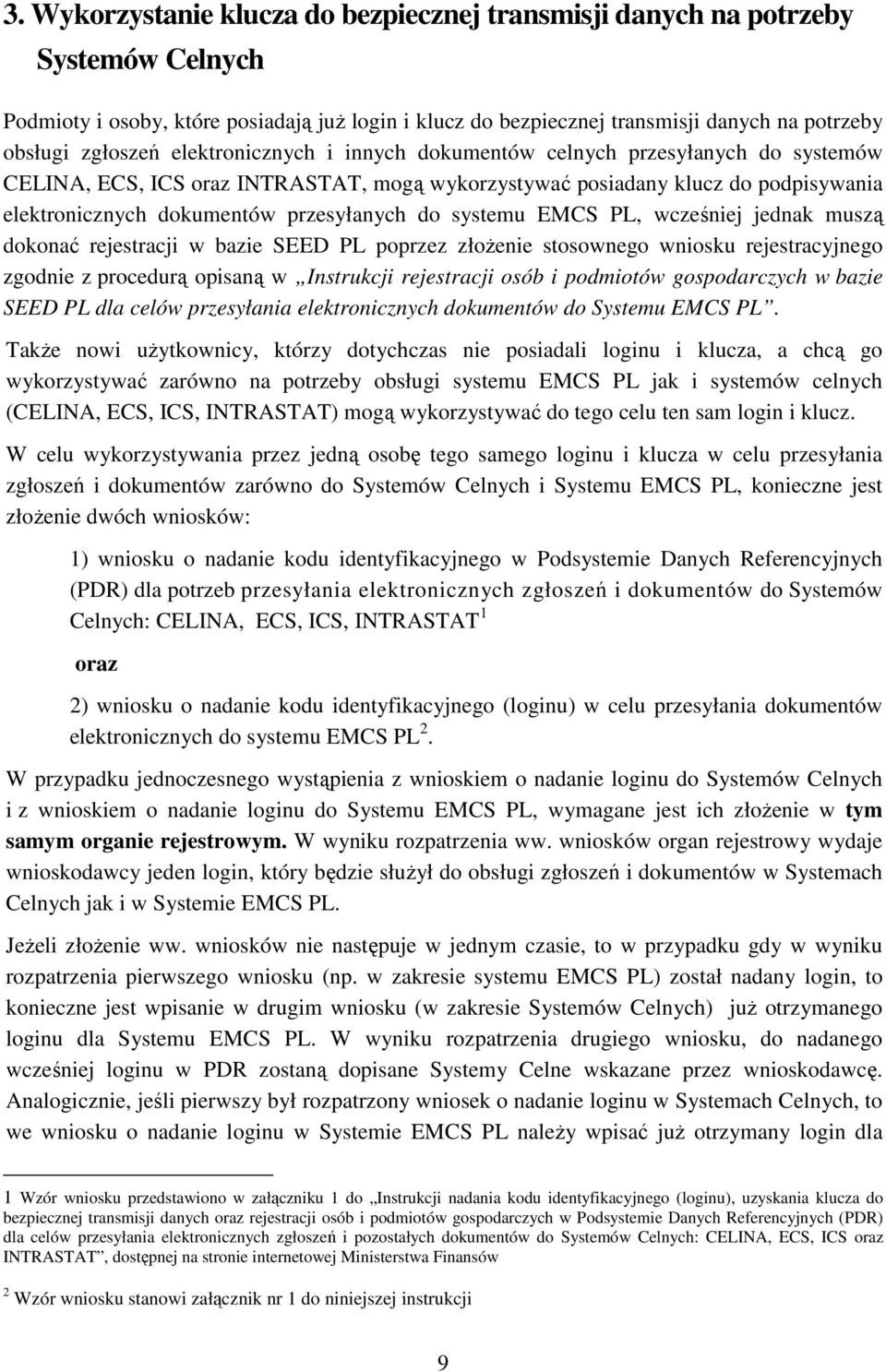 systemu EMCS PL, wcześniej jednak muszą dokonać rejestracji w bazie SEED PL poprzez złoŝenie stosownego wniosku rejestracyjnego zgodnie z procedurą opisaną w Instrukcji rejestracji osób i podmiotów