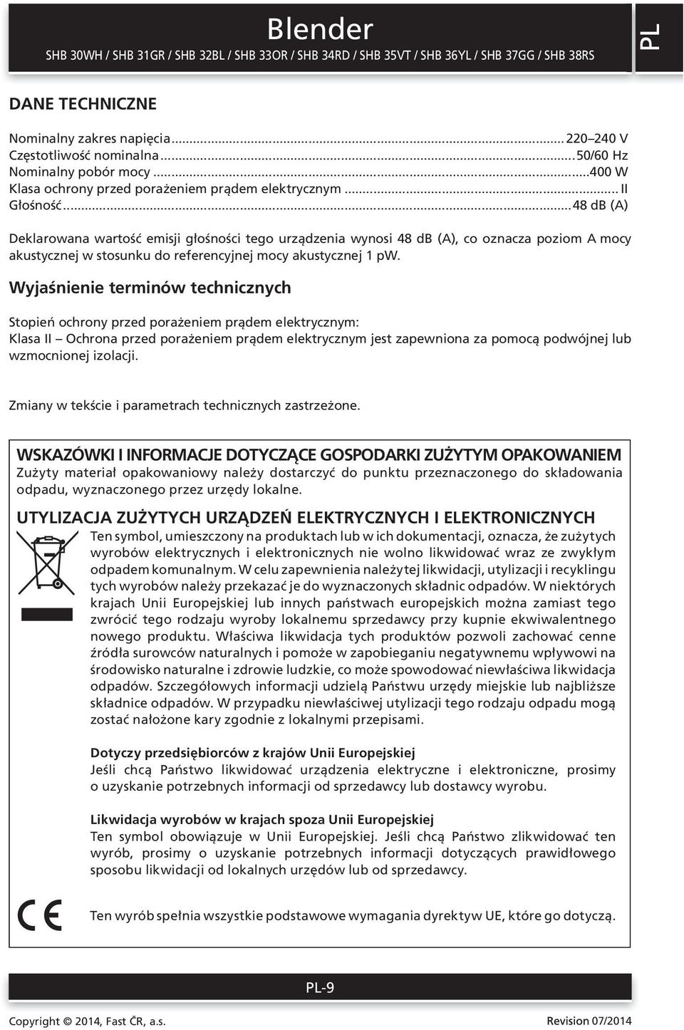 Wyjaśnienie terminów technicznych Stopień ochrony przed porażeniem prądem elektrycznym: Klasa II Ochrona przed porażeniem prądem elektrycznym jest zapewniona za pomocą podwójnej lub wzmocnionej