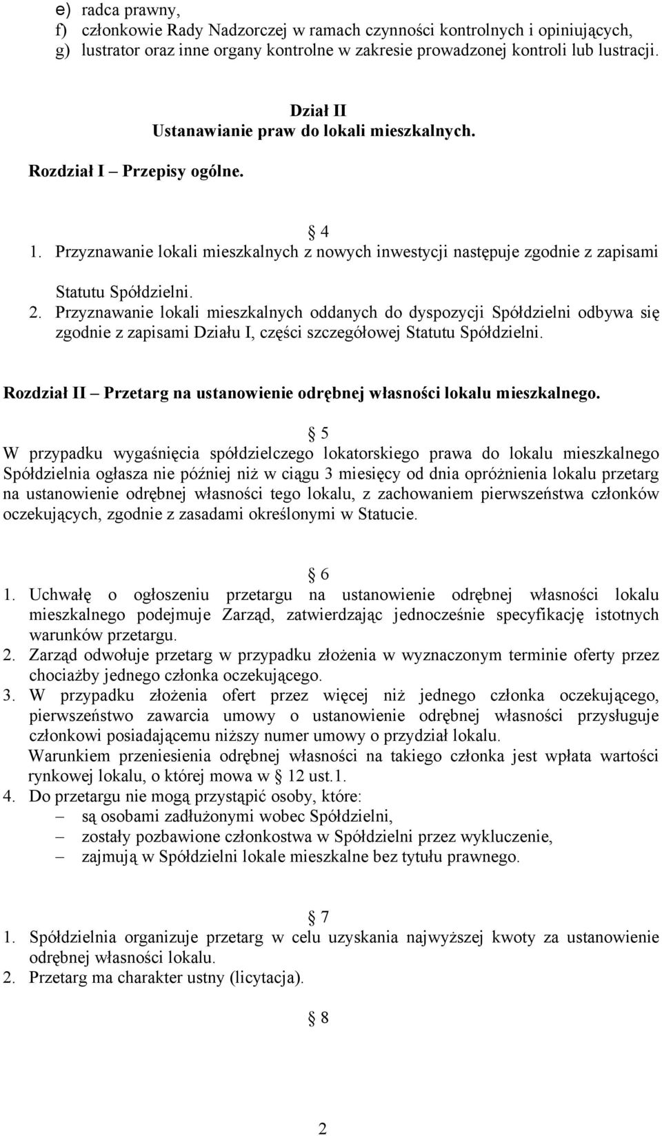 Przyznawanie lokali mieszkalnych oddanych do dyspozycji Spółdzielni odbywa się zgodnie z zapisami Działu I, części szczegółowej Statutu Spółdzielni.