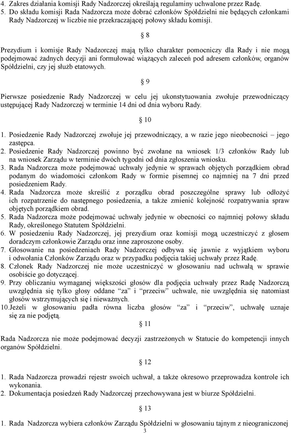 8 Prezydium i komisje Rady Nadzorczej mają tylko charakter pomocniczy dla Rady i nie mogą podejmować żadnych decyzji ani formułować wiążących zaleceń pod adresem członków, organów Spółdzielni, czy