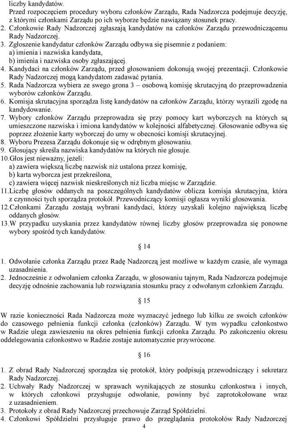 Zgłoszenie kandydatur członków Zarządu odbywa się pisemnie z podaniem: a) imienia i nazwiska kandydata, b) imienia i nazwiska osoby zgłaszającej. 4.