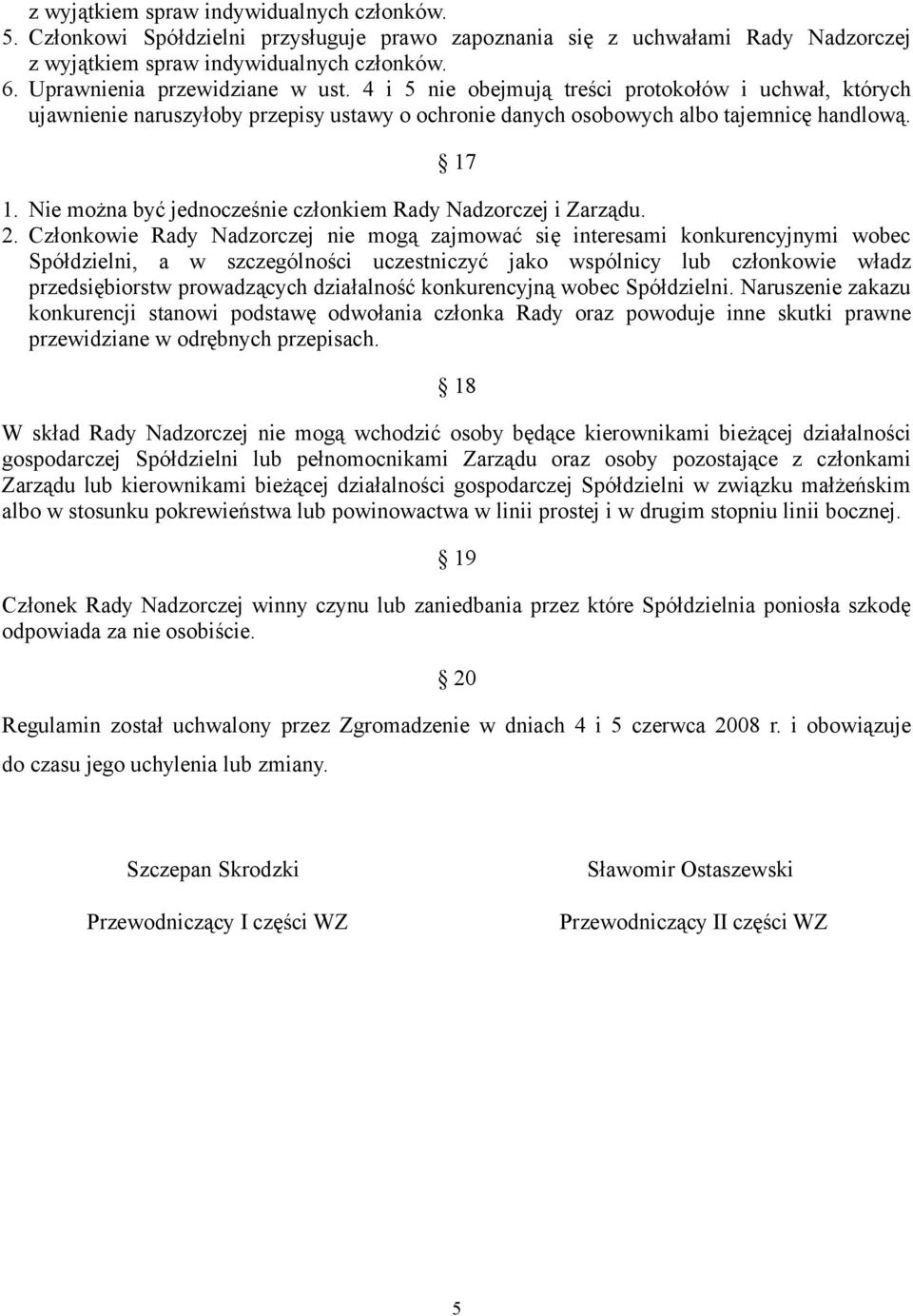 Nie można być jednocześnie członkiem Rady Nadzorczej i Zarządu. 2.