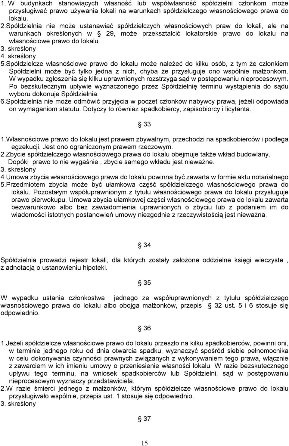 skreślony 4. skreślony 5.Spółdzielcze własnościowe prawo do lokalu może należeć do kilku osób, z tym że członkiem Spółdzielni może być tylko jedna z nich, chyba że przysługuje ono wspólnie małżonkom.