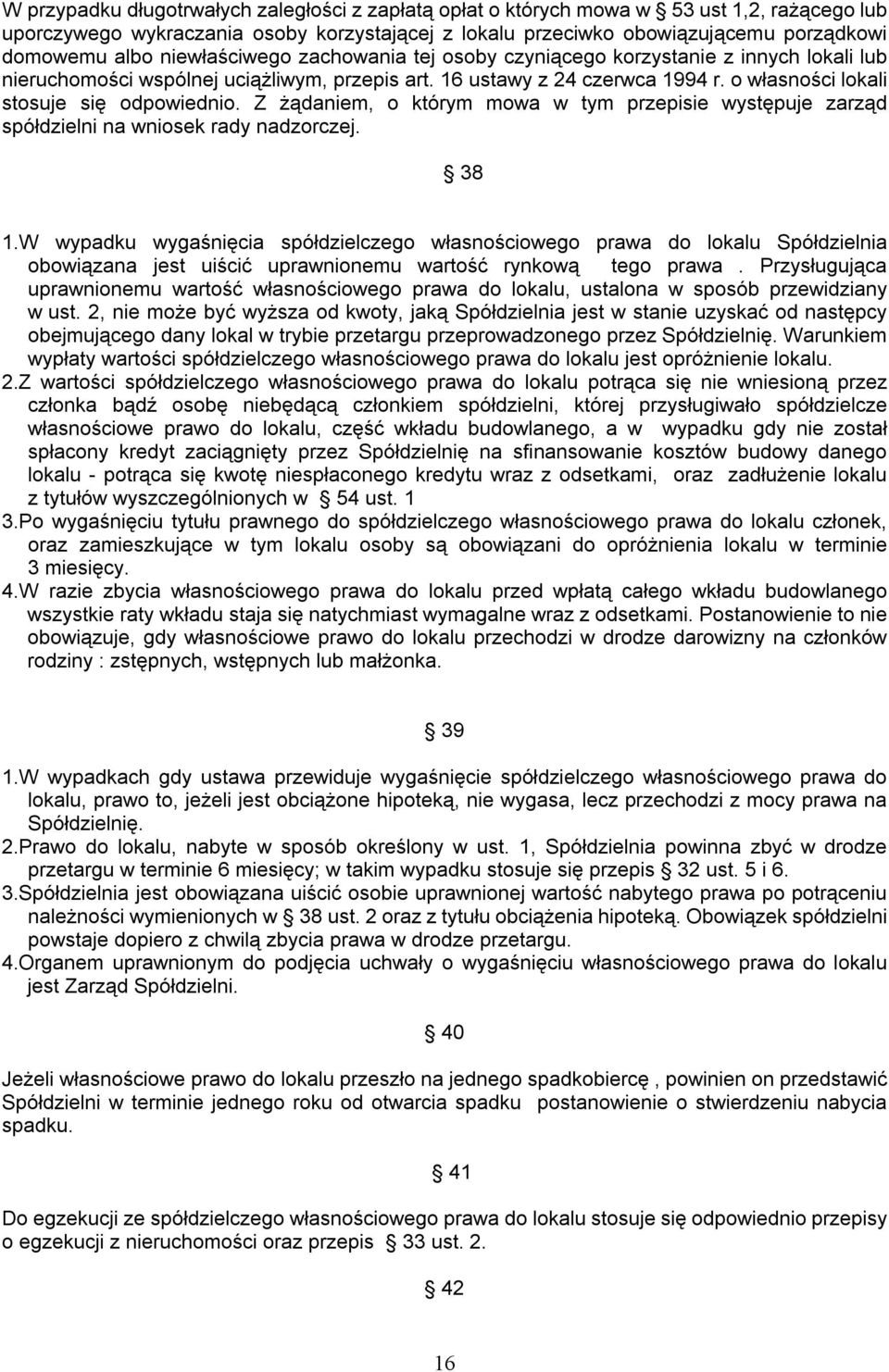 Z żądaniem, o którym mowa w tym przepisie występuje zarząd spółdzielni na wniosek rady nadzorczej. 38 1.