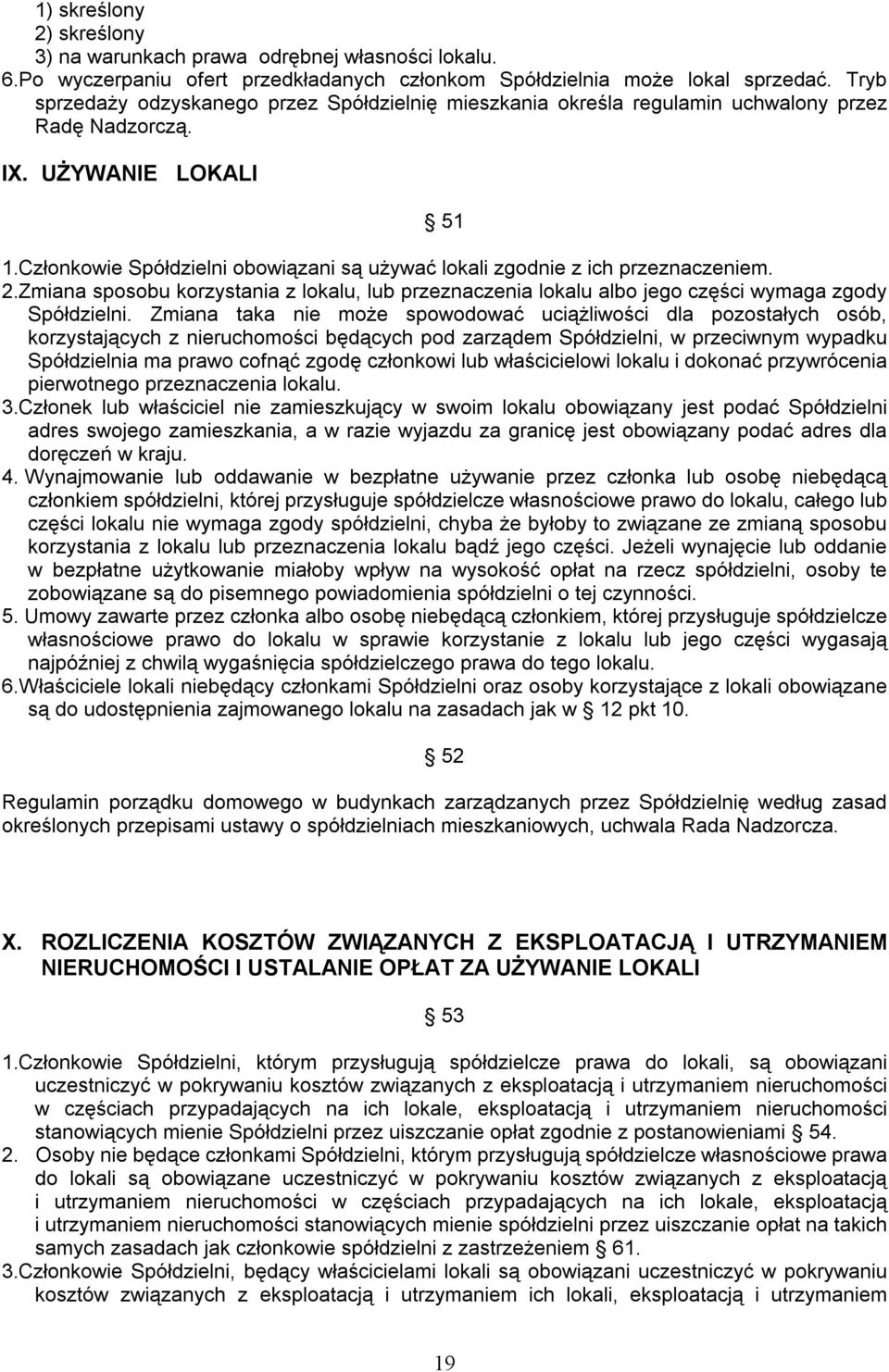 Członkowie Spółdzielni obowiązani są używać lokali zgodnie z ich przeznaczeniem. 2.Zmiana sposobu korzystania z lokalu, lub przeznaczenia lokalu albo jego części wymaga zgody Spółdzielni.