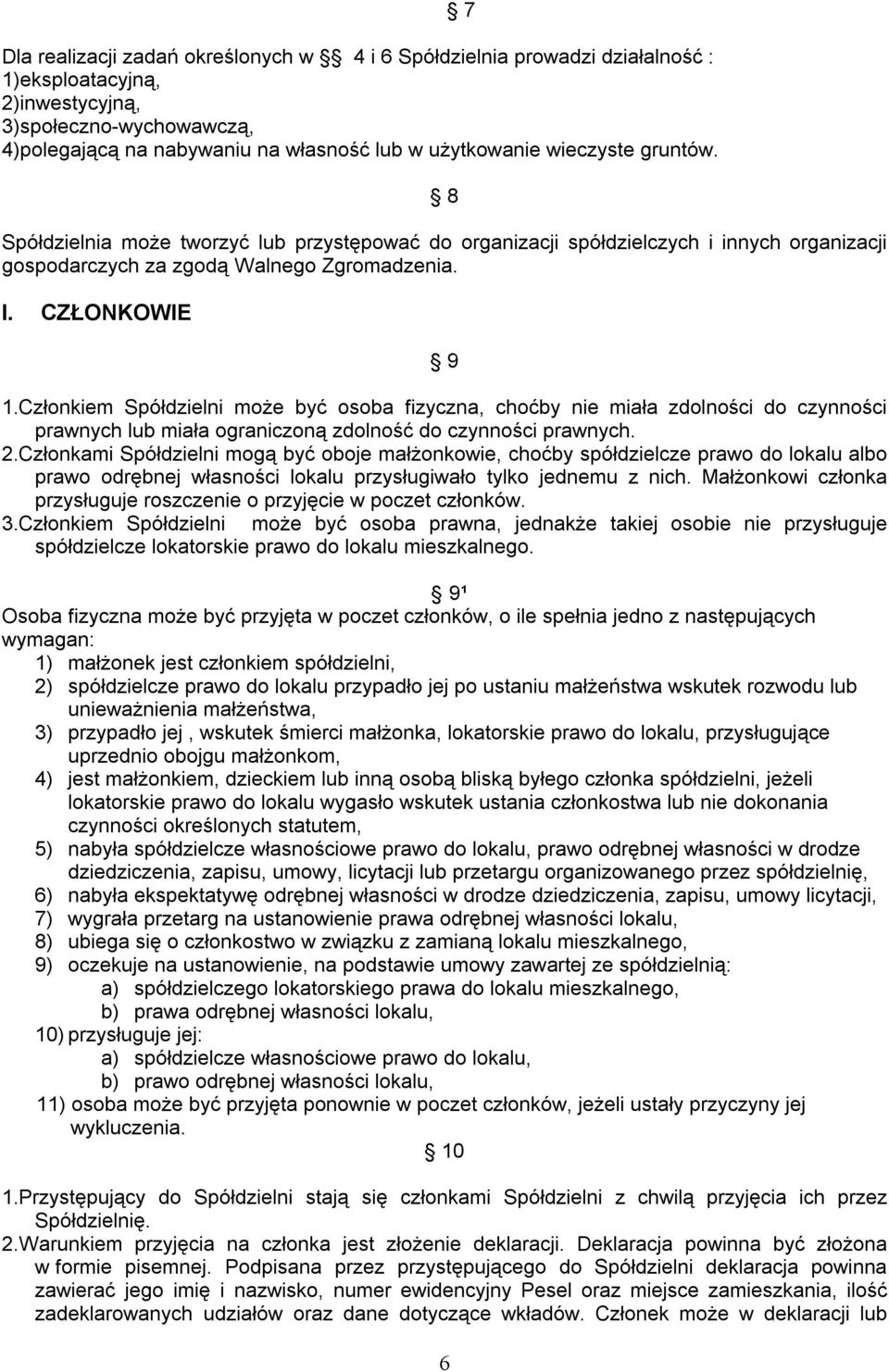 Członkiem Spółdzielni może być osoba fizyczna, choćby nie miała zdolności do czynności prawnych lub miała ograniczoną zdolność do czynności prawnych. 2.