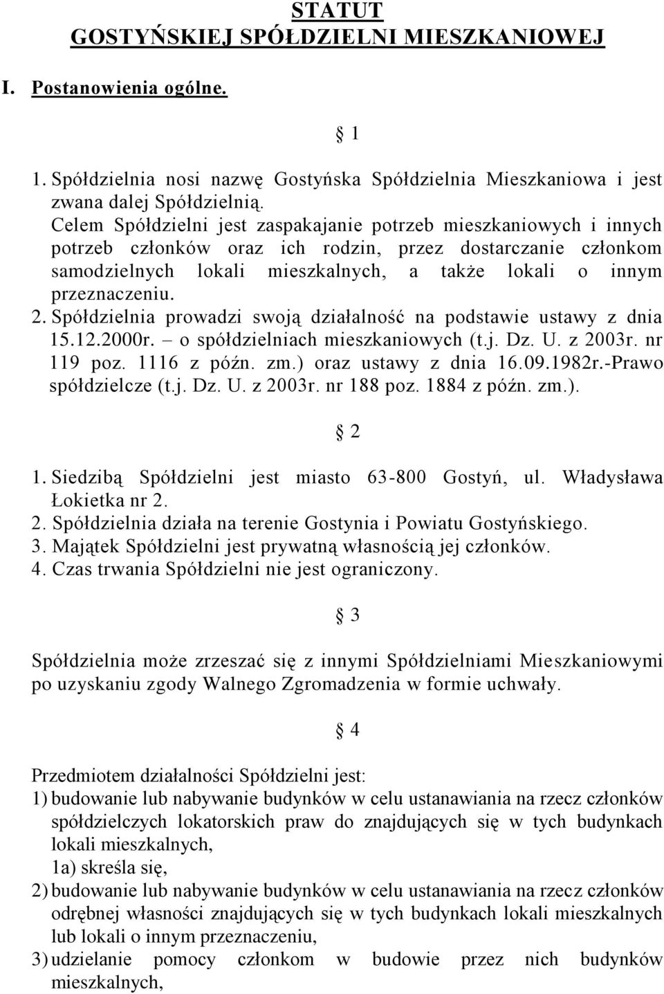 przeznaczeniu. 2. Spółdzielnia prowadzi swoją działalność na podstawie ustawy z dnia 15.12.2000r. o spółdzielniach mieszkaniowych (t.j. Dz. U. z 2003r. nr 119 poz. 1116 z późn. zm.