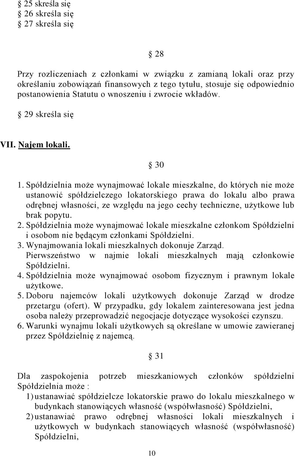 Spółdzielnia może wynajmować lokale mieszkalne, do których nie może ustanowić spółdzielczego lokatorskiego prawa do lokalu albo prawa odrębnej własności, ze względu na jego cechy techniczne, użytkowe